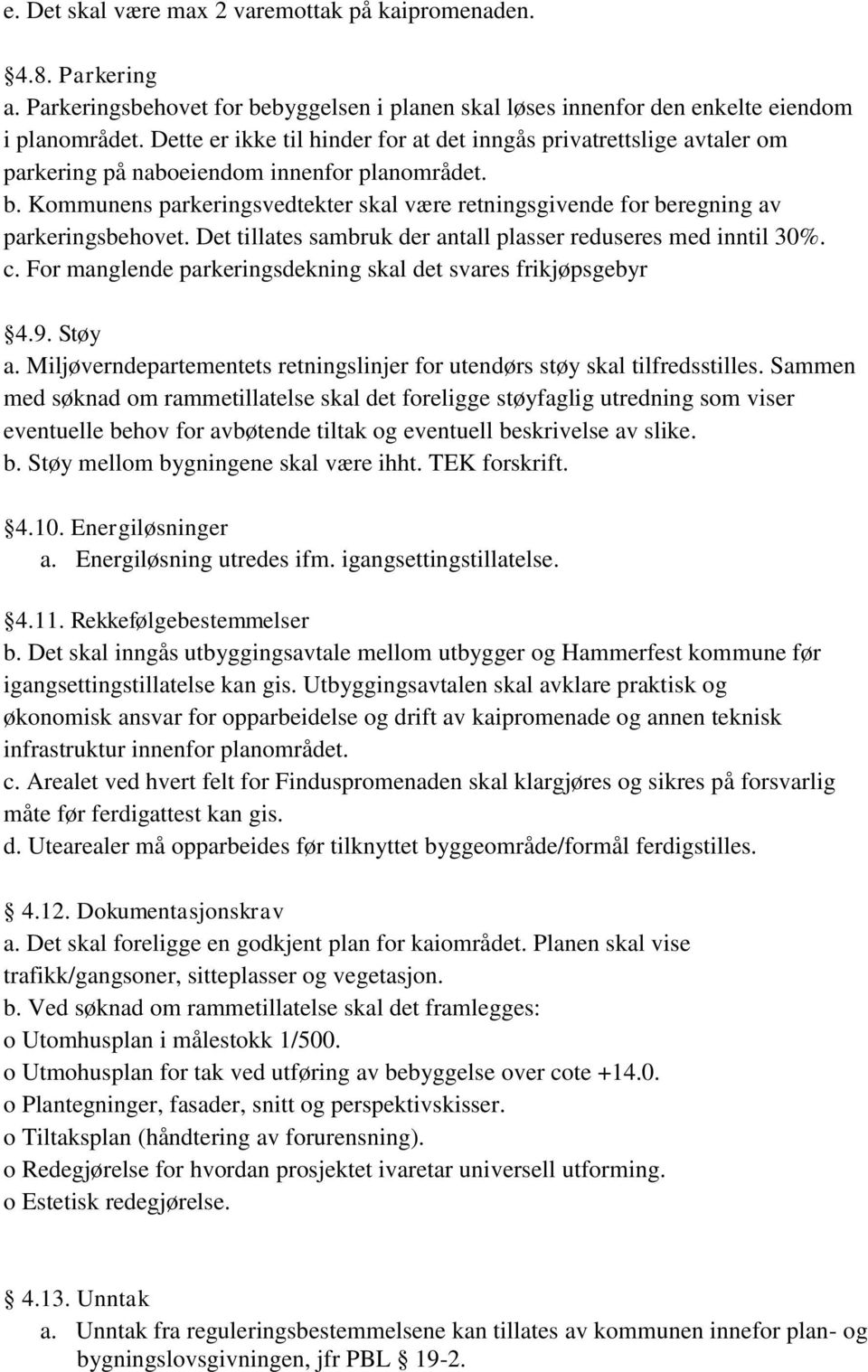 Kommunens parkeringsvedtekter skal være retningsgivende for beregning av parkeringsbehovet. Det tillates sambruk der antall plasser reduseres med inntil 30%. c.