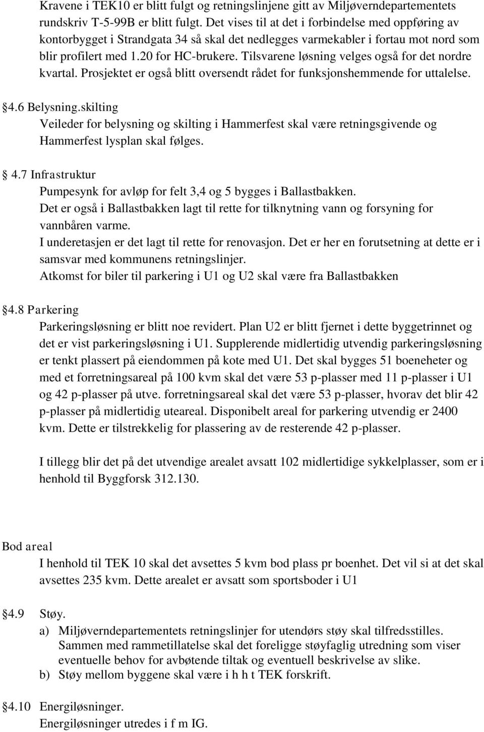 Tilsvarene løsning velges også for det nordre kvartal. Prosjektet er også blitt oversendt rådet for funksjonshemmende for uttalelse. 4.6 Belysning.