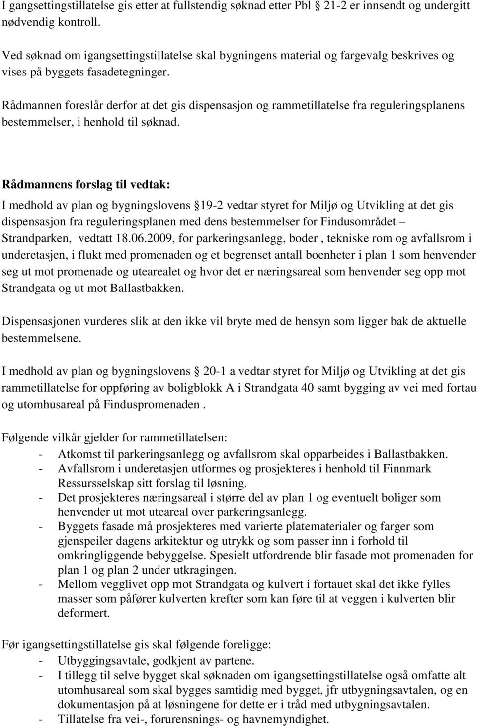 Rådmannen foreslår derfor at det gis dispensasjon og rammetillatelse fra reguleringsplanens bestemmelser, i henhold til søknad.