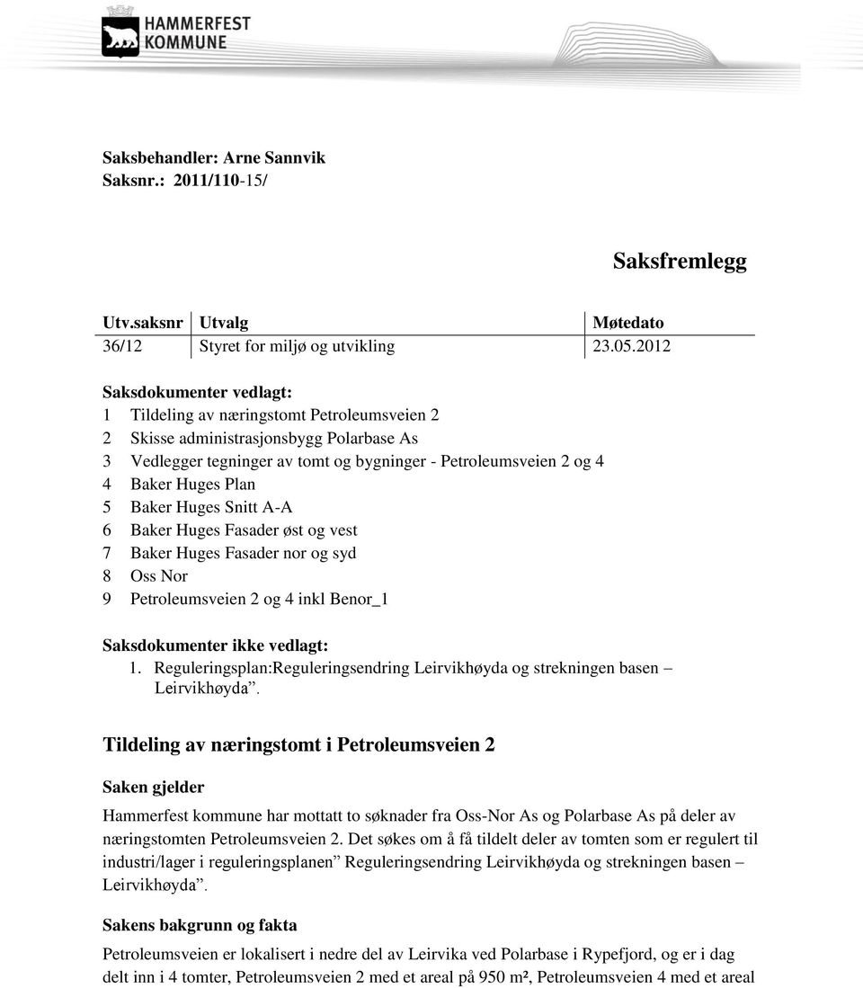 Plan 5 Baker Huges Snitt A-A 6 Baker Huges Fasader øst og vest 7 Baker Huges Fasader nor og syd 8 Oss Nor 9 Petroleumsveien 2 og 4 inkl Benor_1 Saksdokumenter ikke vedlagt: 1.