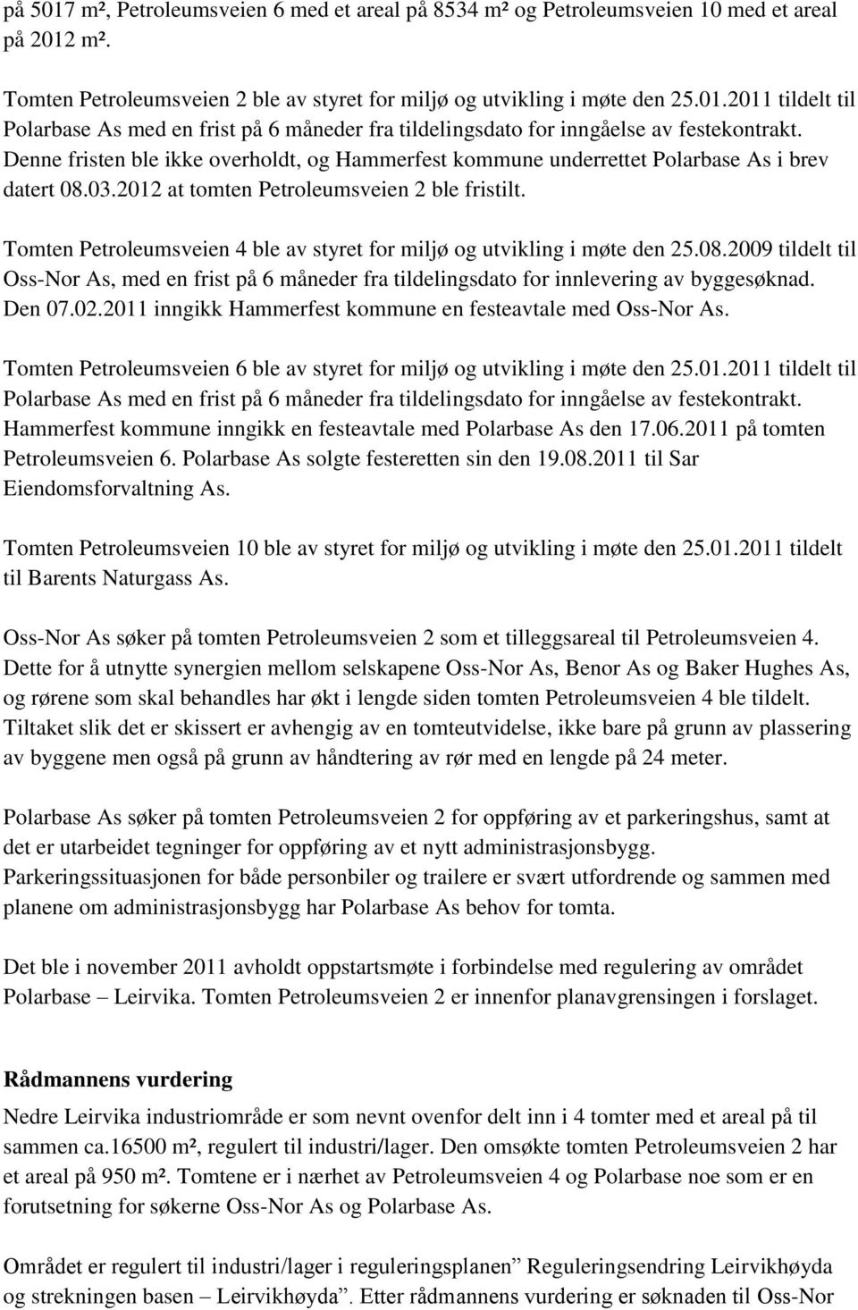 Tomten Petroleumsveien 4 ble av styret for miljø og utvikling i møte den 25.08.2009 tildelt til Oss-Nor As, med en frist på 6 måneder fra tildelingsdato for innlevering av byggesøknad. Den 07.02.