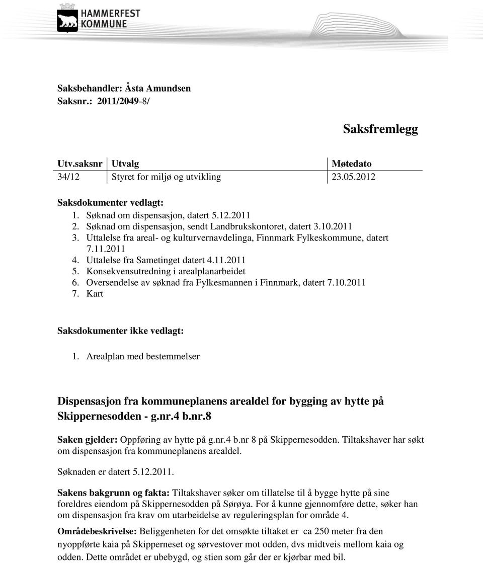 Uttalelse fra Sametinget datert 4.11.2011 5. Konsekvensutredning i arealplanarbeidet 6. Oversendelse av søknad fra Fylkesmannen i Finnmark, datert 7.10.2011 7. Kart Saksdokumenter ikke vedlagt: 1.