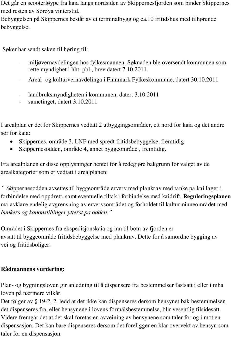 10.2011. - Areal- og kulturvernavdelinga i Finnmark Fylkeskommune, datert 30.10.2011 - landbruksmyndigheten i kommunen, datert 3.10.2011 - sametinget, datert 3.10.2011 I arealplan er det for