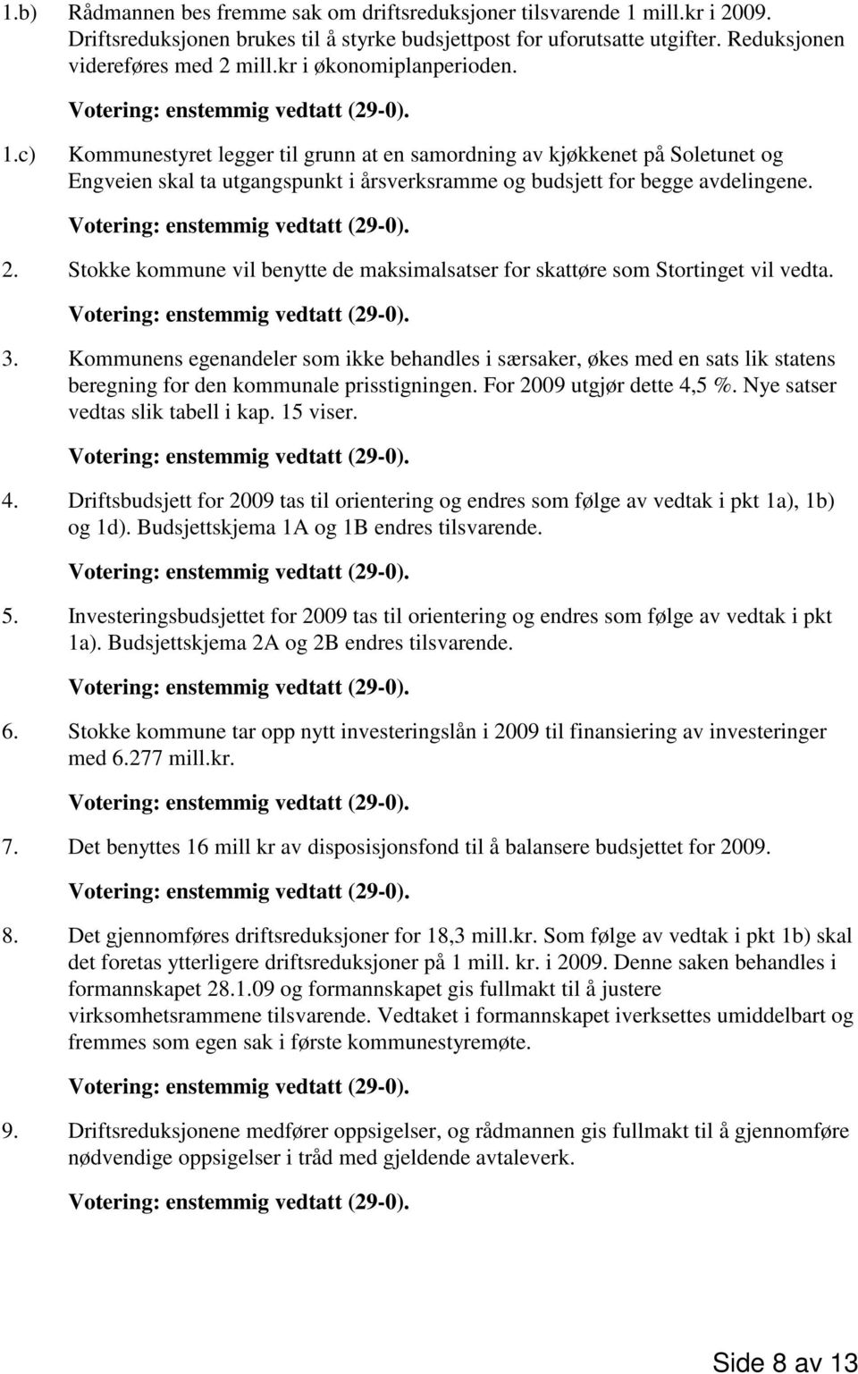 Stokke kommune vil benytte de maksimalsatser for skattøre som Stortinget vil vedta. 3.