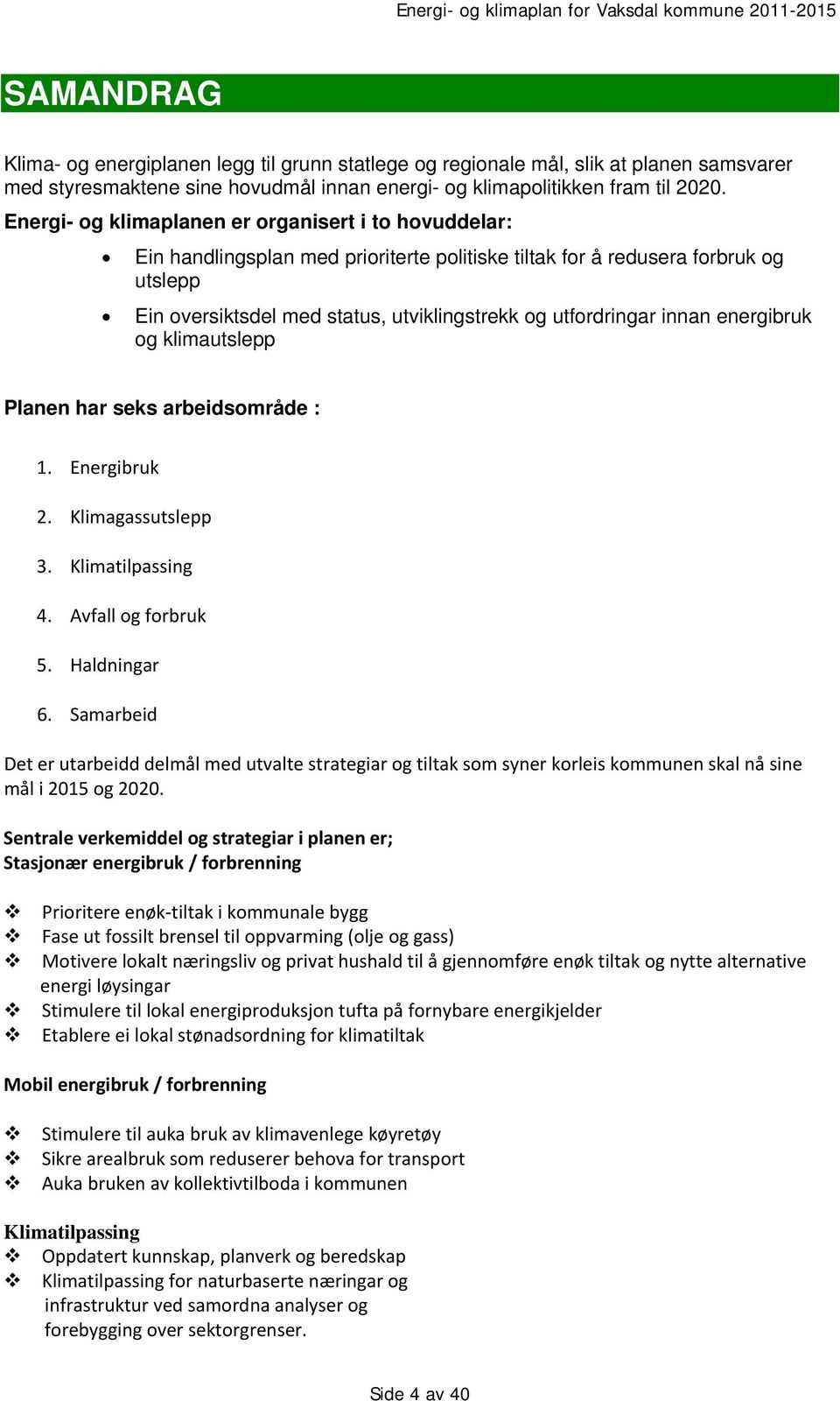 innan energibruk og klimautslepp Planen har seks arbeidsområde : 1. Energibruk 2. Klimagassutslepp 3. Klimatilpassing 4. Avfall og forbruk 5. Haldningar 6.