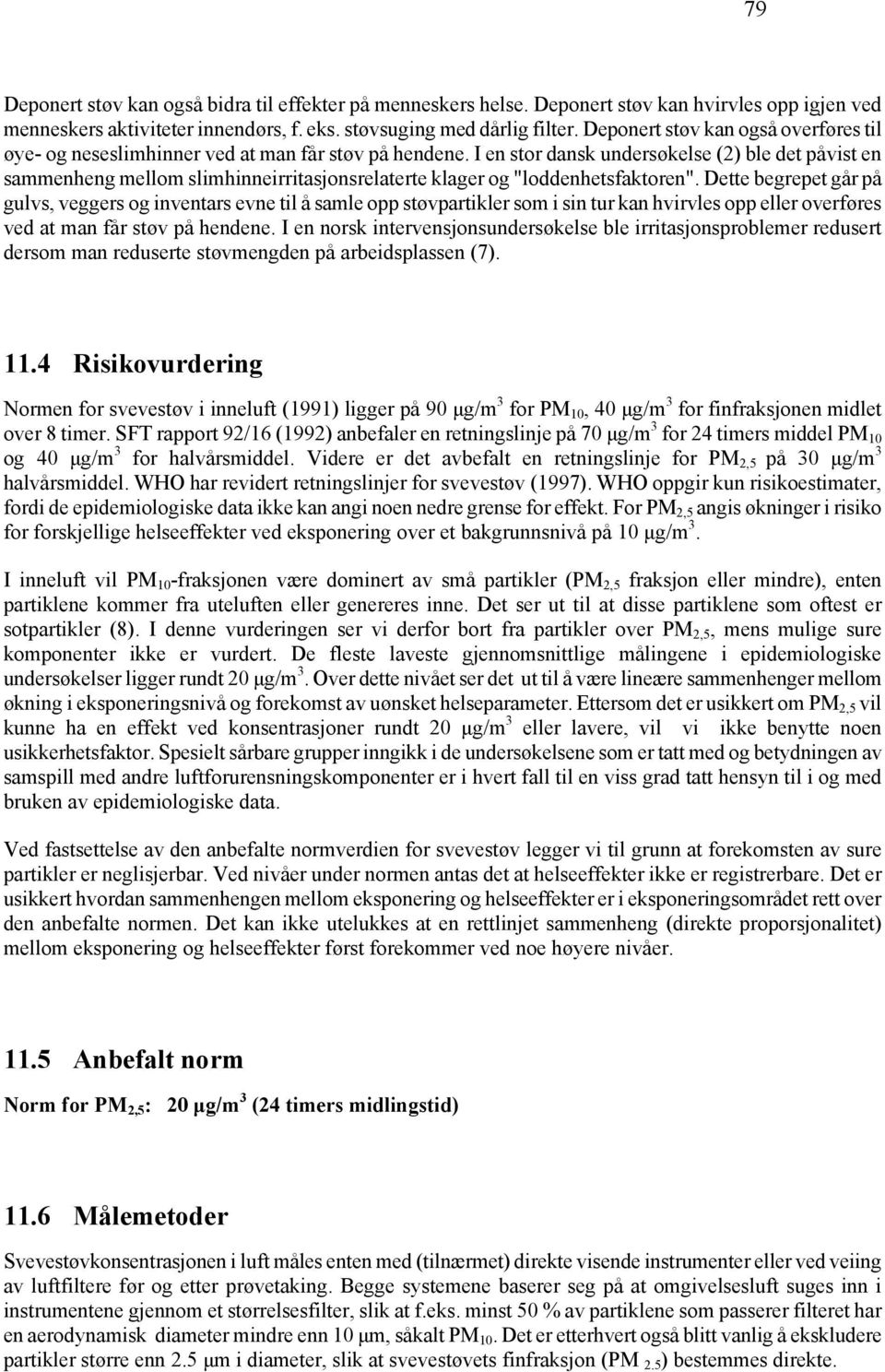 I en stor dansk undersøkelse (2) ble det påvist en sammenheng mellom slimhinneirritasjonsrelaterte klager og "loddenhetsfaktoren".