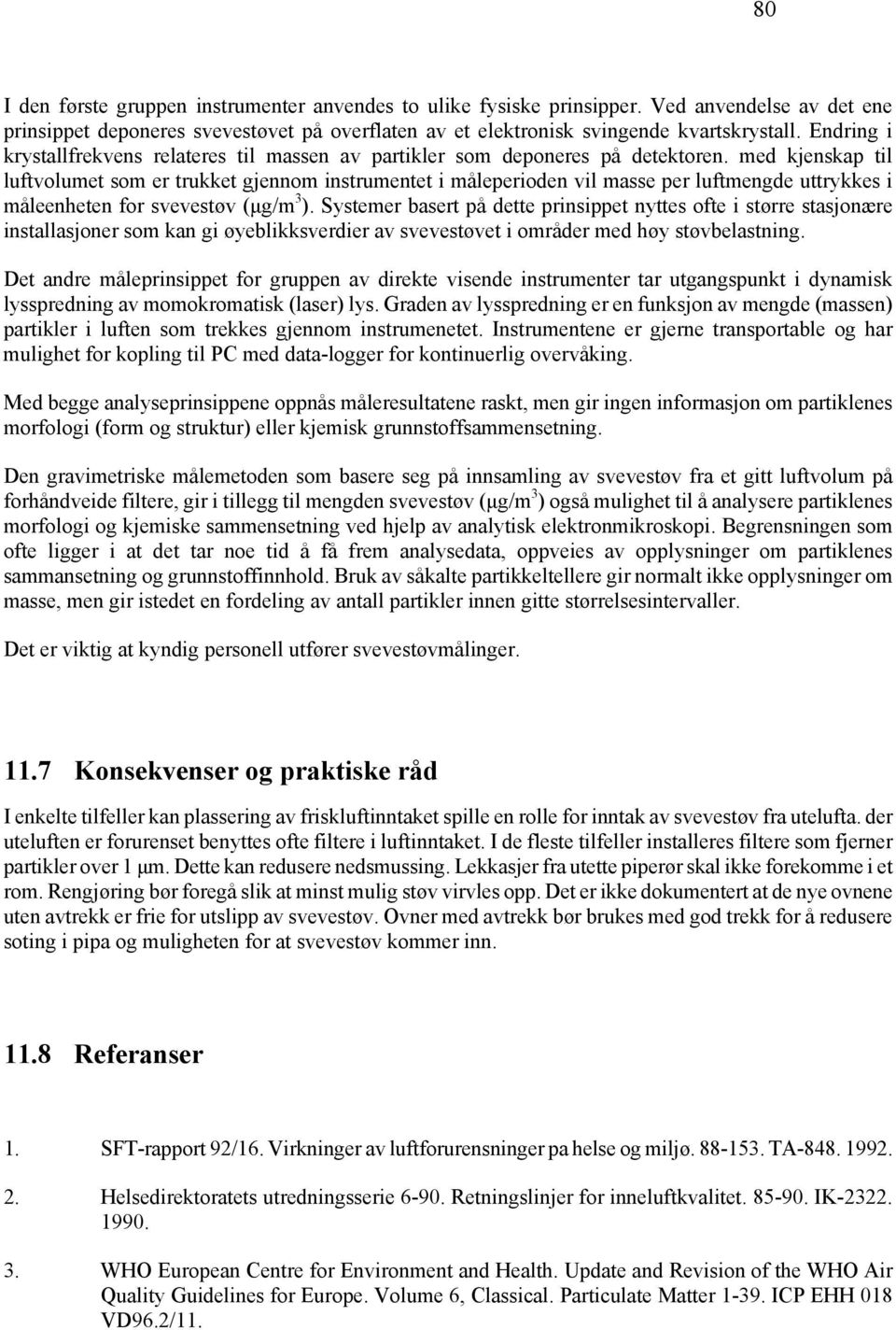 med kjenskap til luftvolumet som er trukket gjennom instrumentet i måleperioden vil masse per luftmengde uttrykkes i måleenheten for svevestøv (µg/m 3 ).