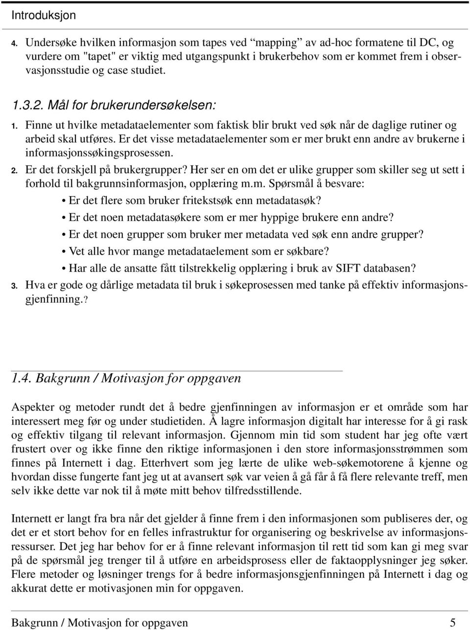 1.3.2. Mål for brukerundersøkelsen: 1. Finne ut hvilke metadataelementer som faktisk blir brukt ved søk når de daglige rutiner og arbeid skal utføres.