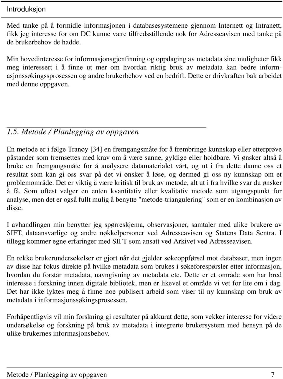 Min hovedinteresse for informasjonsgjenfinning og oppdaging av metadata sine muligheter fikk meg interessert i å finne ut mer om hvordan riktig bruk av metadata kan bedre