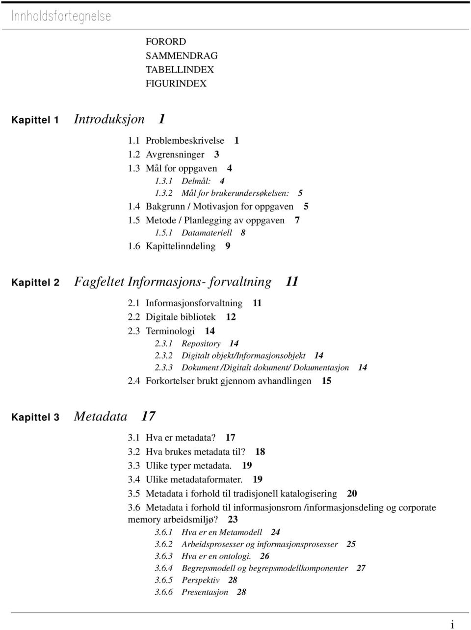 1 Informasjonsforvaltning 11 2.2 Digitale bibliotek 12 2.3 Terminologi 14 2.3.1 Repository 14 2.3.2 Digitalt objekt/informasjonsobjekt 14 2.3.3 Dokument /Digitalt dokument/ Dokumentasjon 14 2.