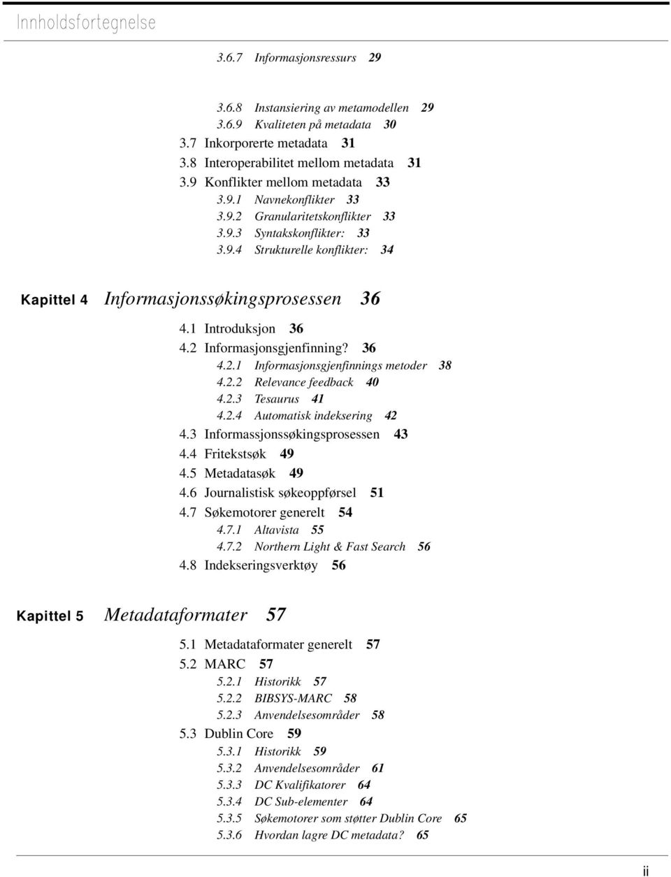 1 Introduksjon 36 4.2 Informasjonsgjenfinning? 36 4.2.1 Informasjonsgjenfinnings metoder 38 4.2.2 Relevance feedback 40 4.2.3 Tesaurus 41 4.2.4 Automatisk indeksering 42 4.