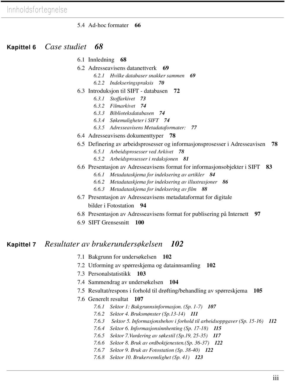 4 Adresseavisens dokumenttyper 78 6.5 Definering av arbeidsprosesser og informasjonsprosesser i Adresseavisen 78 6.5.1 Arbeidsprosesser ved Arkivet 78 6.5.2 Arbeidsprosesser i redaksjonen 81 6.