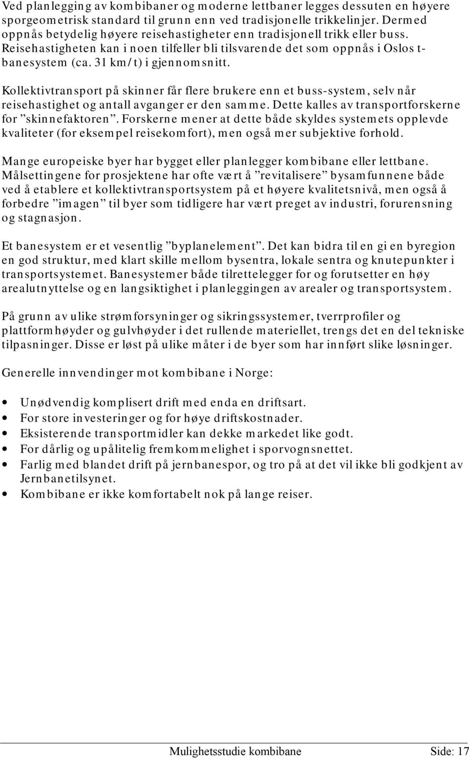 31 km/t) i gjennomsnitt. Kollektivtransport på skinner får flere brukere enn et buss-system, selv når reisehastighet og antall avganger er den samme.