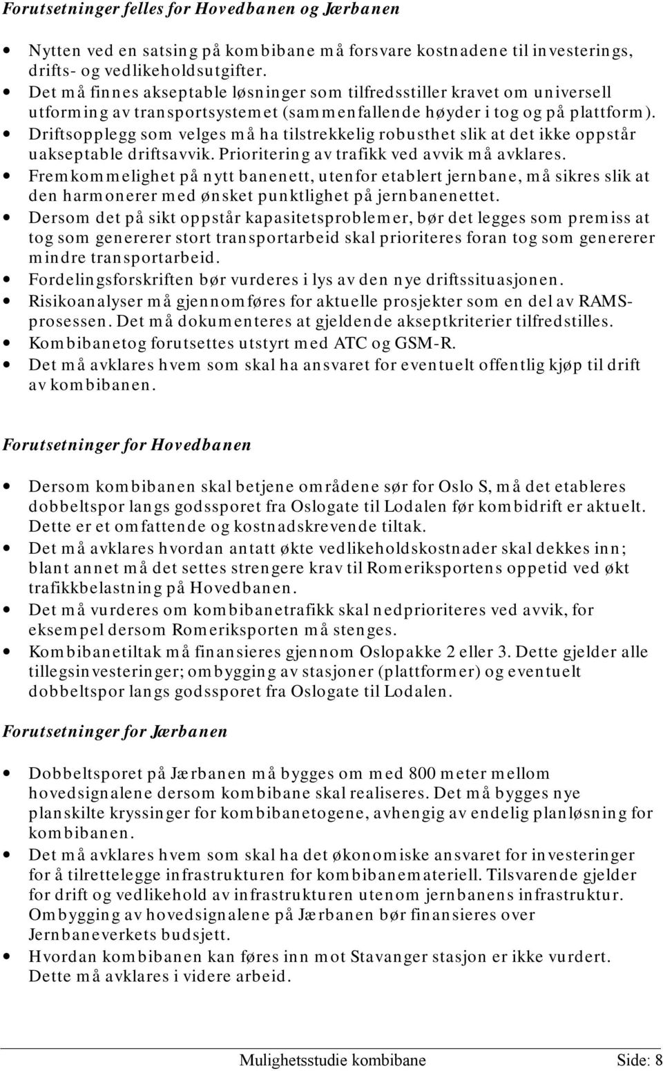 Driftsopplegg som velges må ha tilstrekkelig robusthet slik at det ikke oppstår uakseptable driftsavvik. Prioritering av trafikk ved avvik må avklares.