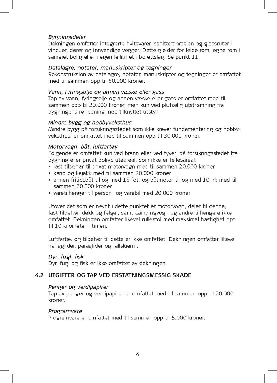 Datalagre, notater, manuskripter og tegninger Rekonstruksjon av datalagre, notater, manuskripter og tegninger er omfattet med til sammen opp til 50.000 kroner.