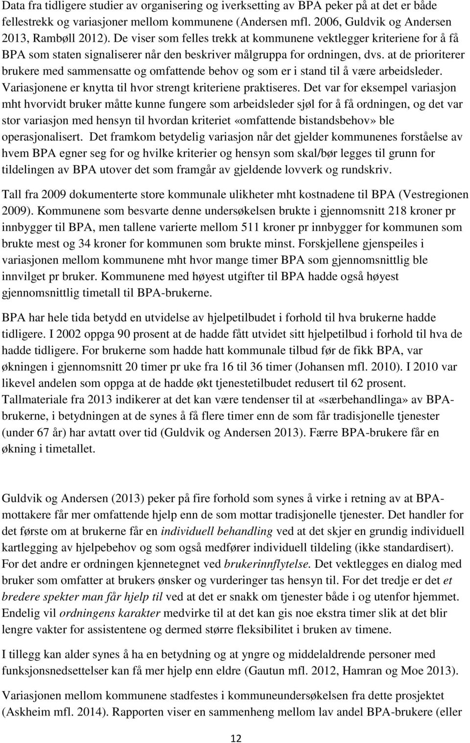 at de prioriterer brukere med sammensatte og omfattende behov og som er i stand til å være arbeidsleder. Variasjonene er knytta til hvor strengt kriteriene praktiseres.