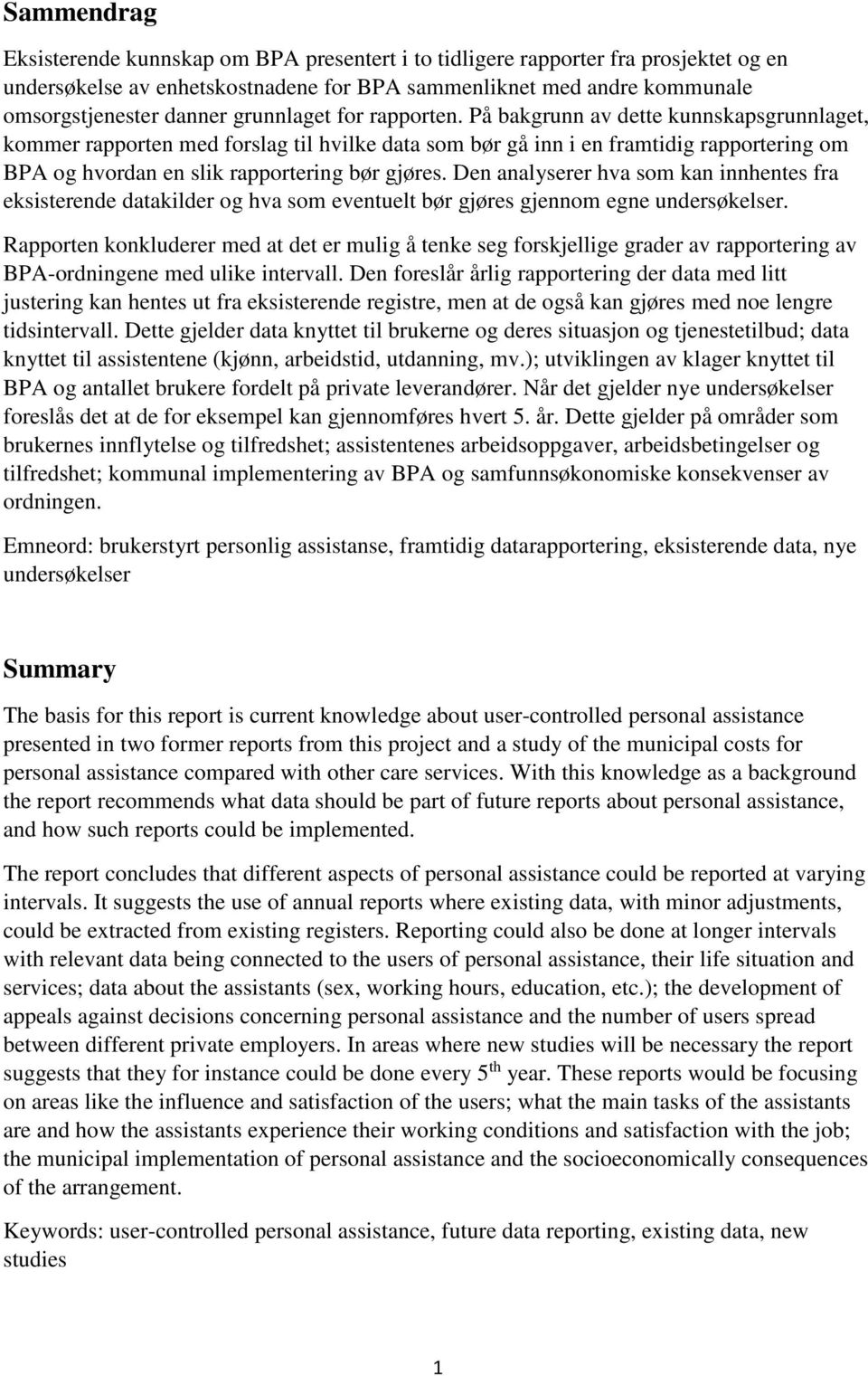 På bakgrunn av dette kunnskapsgrunnlaget, kommer rapporten med forslag til hvilke data som bør gå inn i en framtidig rapportering om BPA og hvordan en slik rapportering bør gjøres.