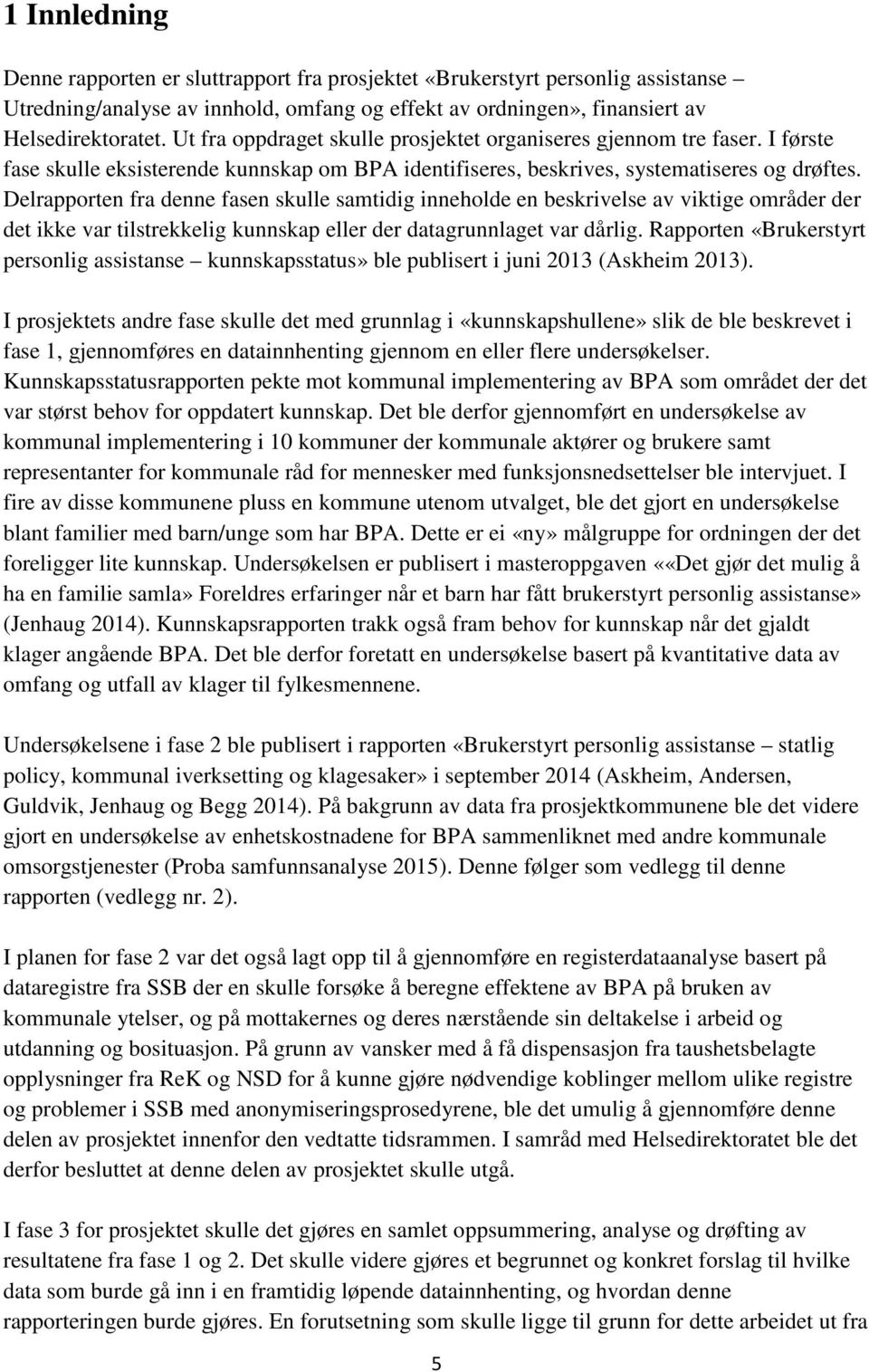 Delrapporten fra denne fasen skulle samtidig inneholde en beskrivelse av viktige områder der det ikke var tilstrekkelig kunnskap eller der datagrunnlaget var dårlig.