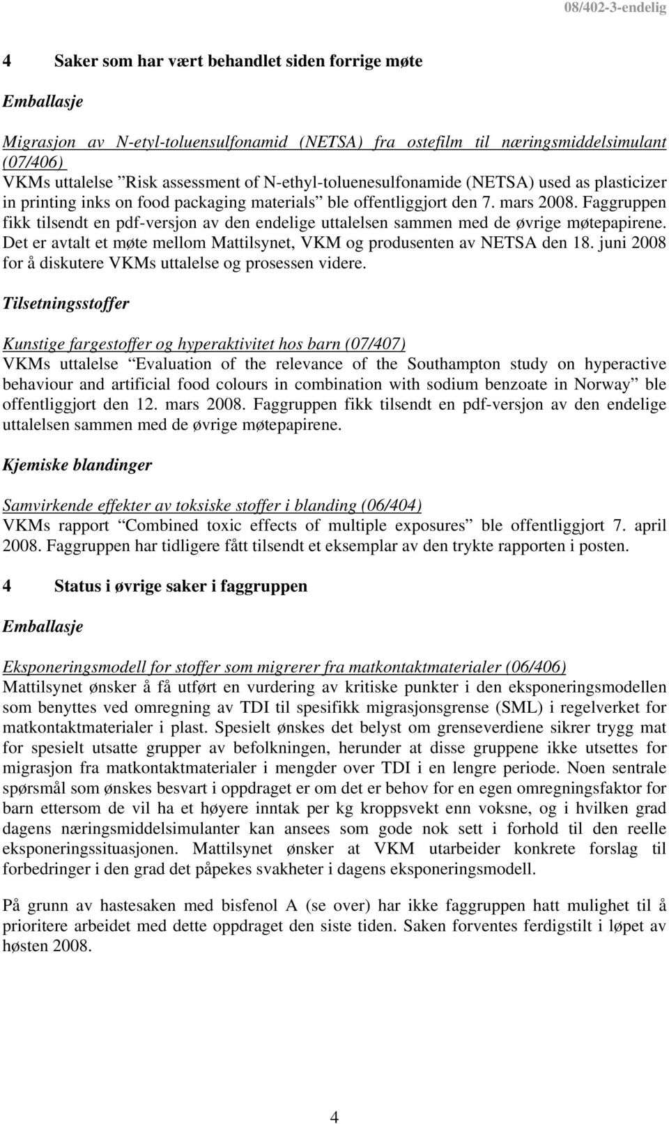 Faggruppen fikk tilsendt en pdf-versjon av den endelige uttalelsen sammen med de øvrige møtepapirene. Det er avtalt et møte mellom Mattilsynet, VKM og produsenten av NETSA den 18.