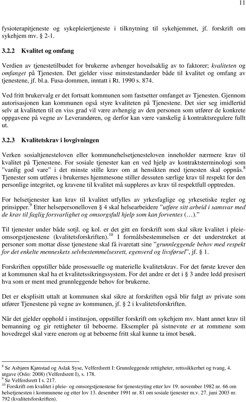 Det gjelder visse minstestandarder både til kvalitet og omfang av tjenestene, jf. bl.a. Fusa-dommen, inntatt i Rt. 1990 s. 874.