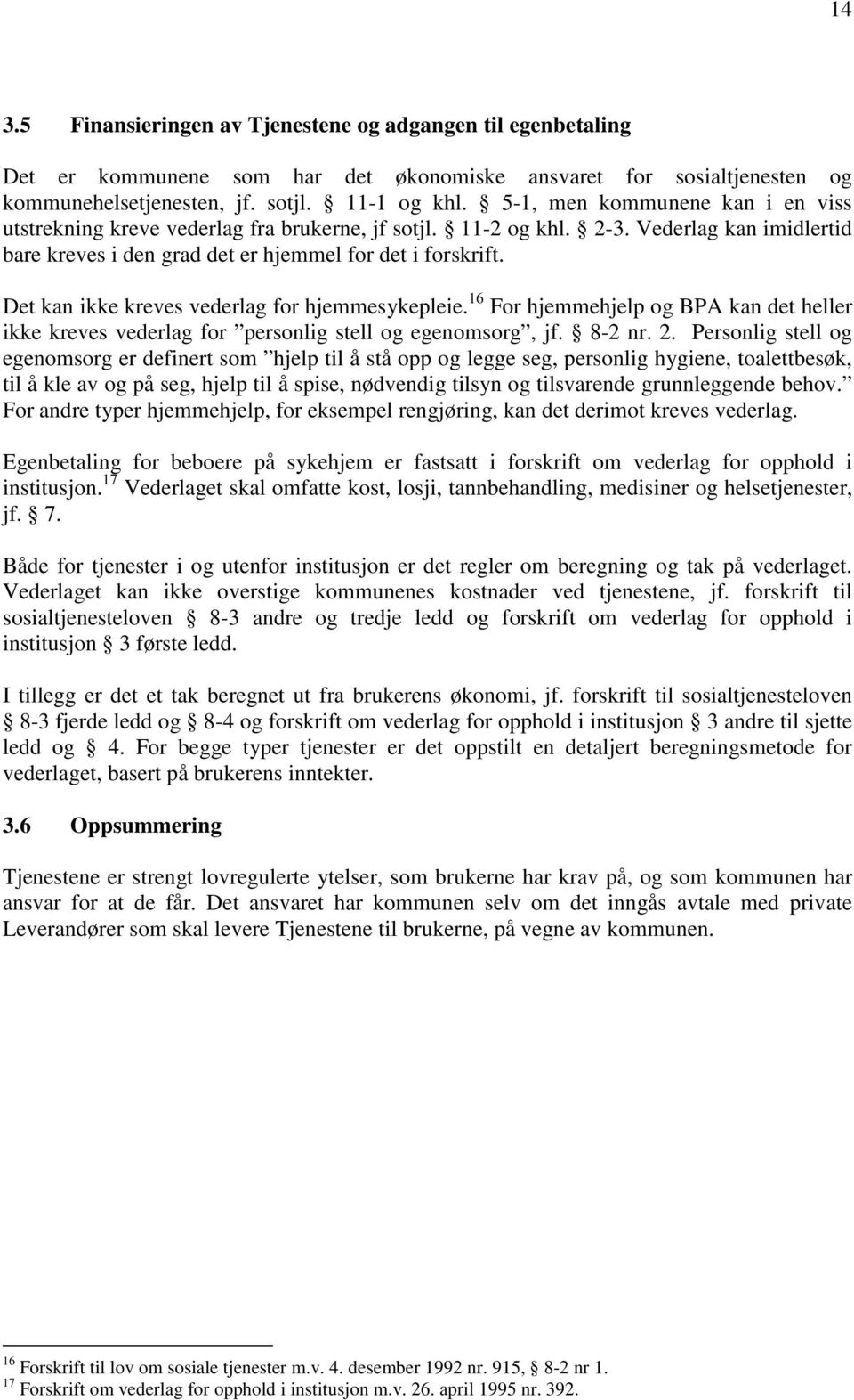 Det kan ikke kreves vederlag for hjemmesykepleie. 16 For hjemmehjelp og BPA kan det heller ikke kreves vederlag for personlig stell og egenomsorg, jf. 8-2 nr. 2.