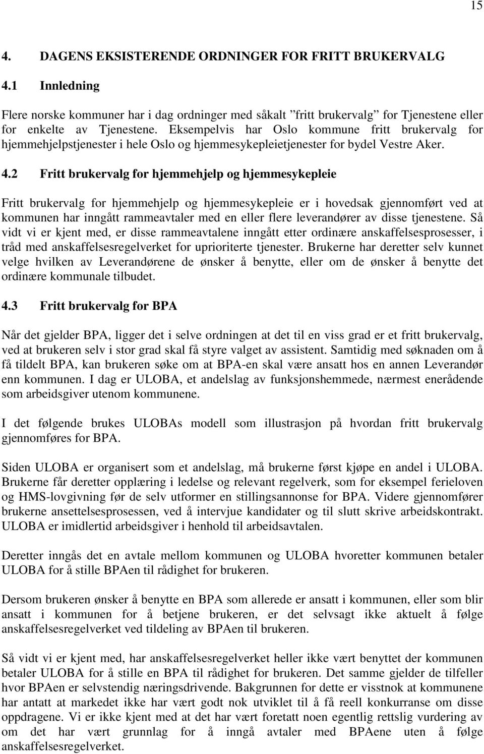 2 Fritt brukervalg for hjemmehjelp og hjemmesykepleie Fritt brukervalg for hjemmehjelp og hjemmesykepleie er i hovedsak gjennomført ved at kommunen har inngått rammeavtaler med en eller flere