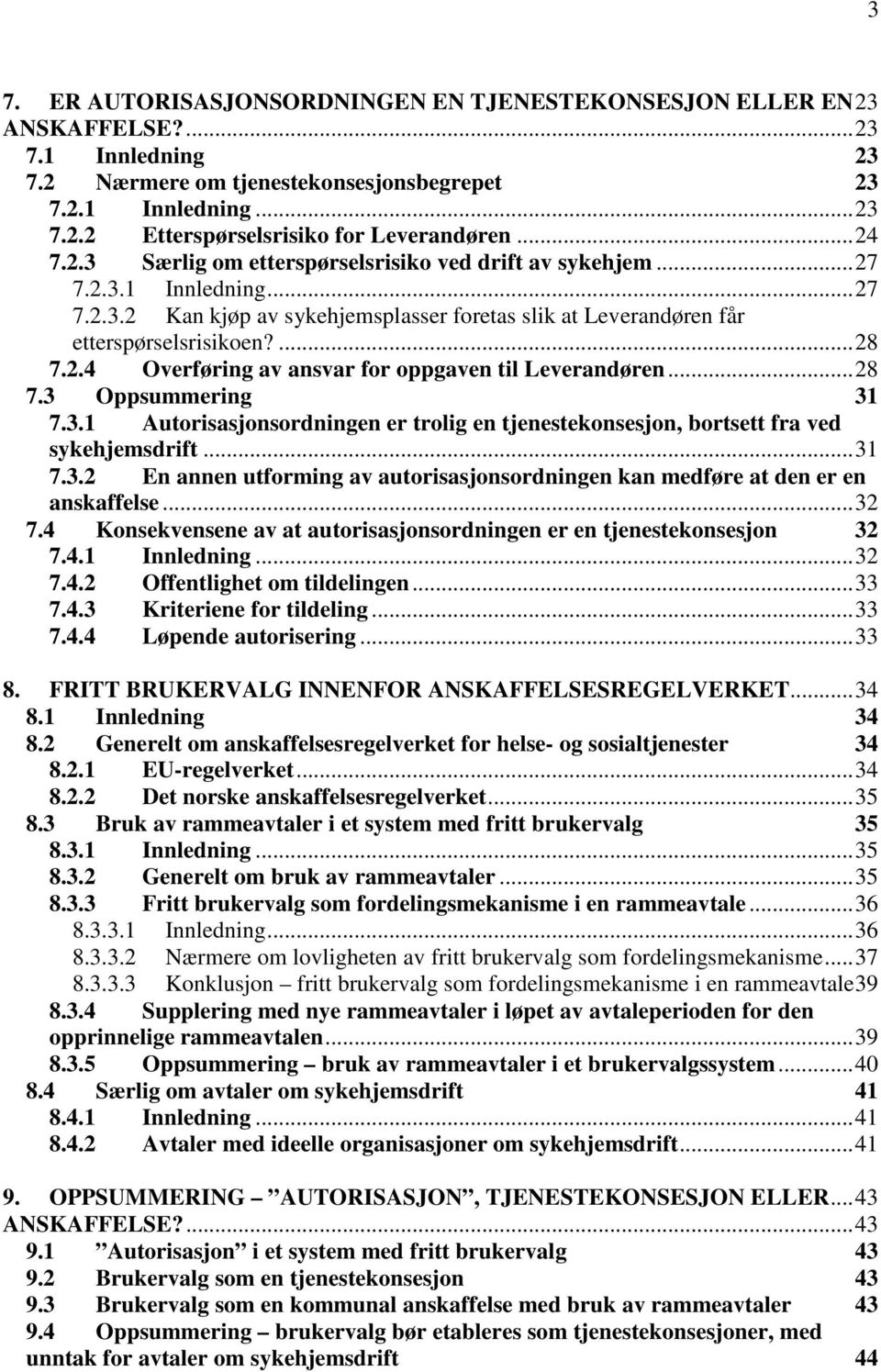 ..28 7.3 Oppsummering 31 7.3.1 Autorisasjonsordningen er trolig en tjenestekonsesjon, bortsett fra ved sykehjemsdrift...31 7.3.2 En annen utforming av autorisasjonsordningen kan medføre at den er en anskaffelse.