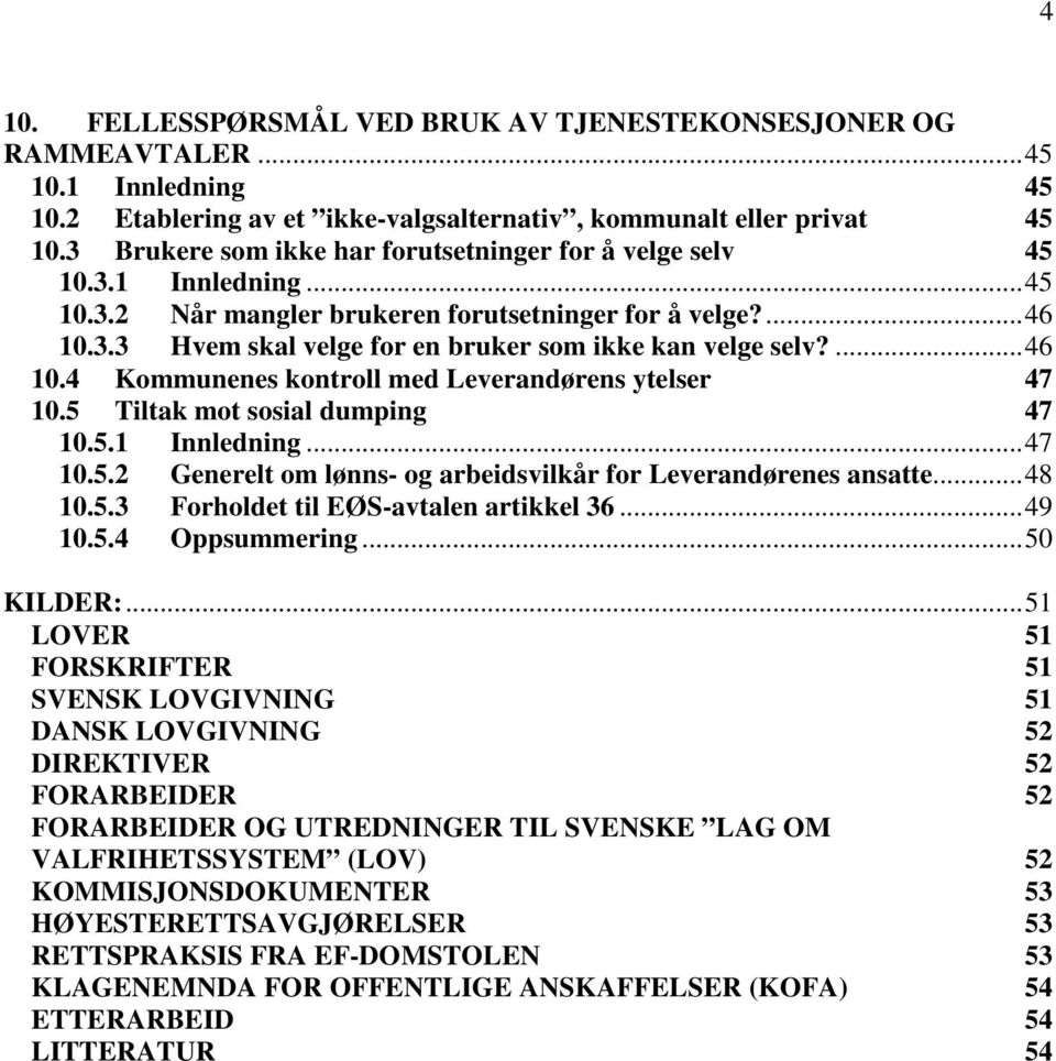 ...46 10.4 Kommunenes kontroll med Leverandørens ytelser 47 10.5 Tiltak mot sosial dumping 47 10.5.1 Innledning...47 10.5.2 Generelt om lønns- og arbeidsvilkår for Leverandørenes ansatte...48 10.5.3 Forholdet til EØS-avtalen artikkel 36.