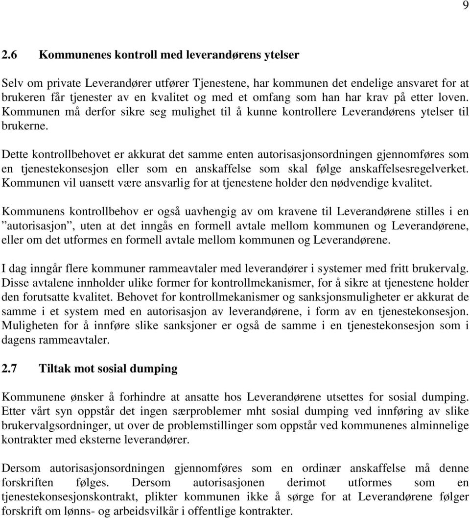 Dette kontrollbehovet er akkurat det samme enten autorisasjonsordningen gjennomføres som en tjenestekonsesjon eller som en anskaffelse som skal følge anskaffelsesregelverket.