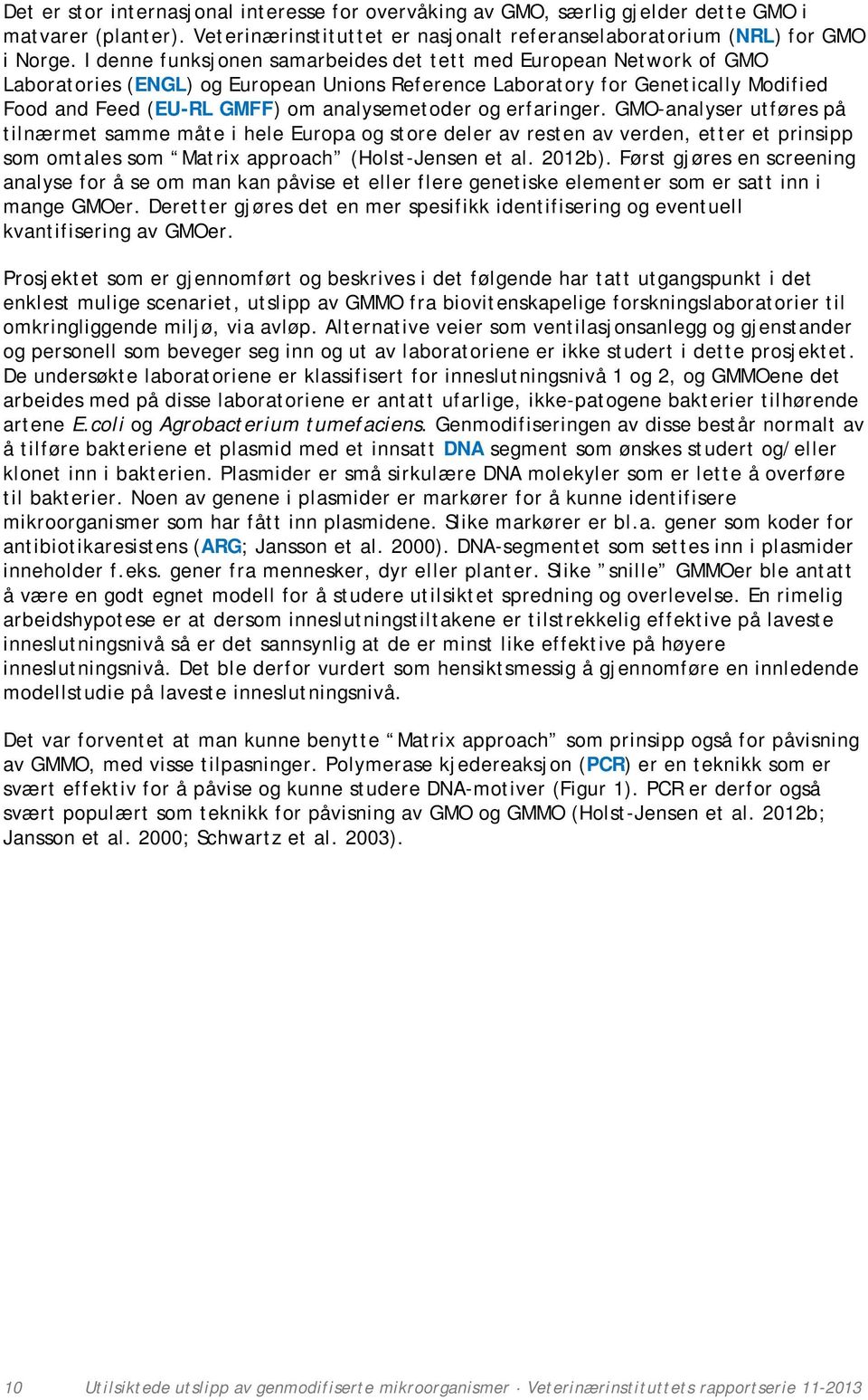 og erfaringer. GMO-analyser utføres på tilnærmet samme måte i hele Europa og store deler av resten av verden, etter et prinsipp som omtales som Matrix approach (Holst-Jensen et al. 2012b).