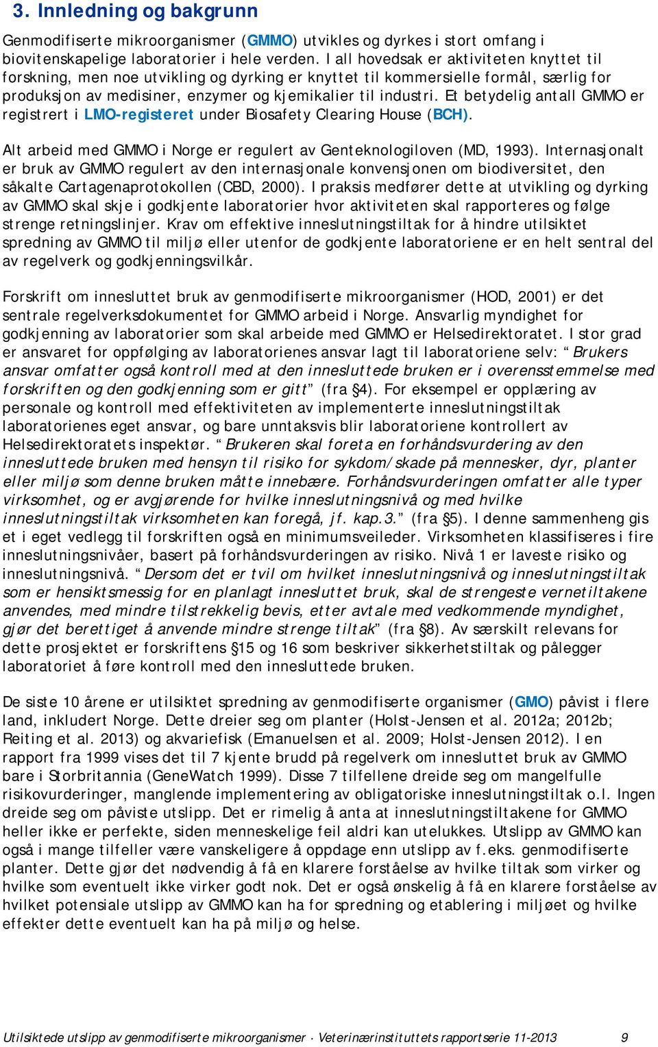 Et betydelig antall GMMO er registrert i LMO-registeret under Biosafety Clearing House (BCH). Alt arbeid med GMMO i Norge er regulert av Genteknologiloven (MD, 1993).