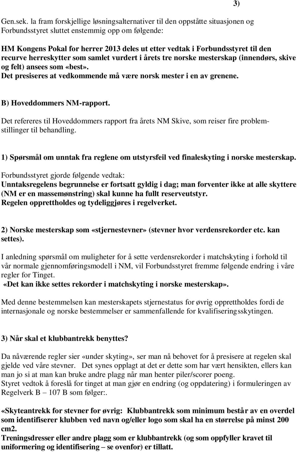 til den recurve herreskytter som samlet vurdert i årets tre norske mesterskap (innendørs, skive og felt) ansees som «best». Det presiseres at vedkommende må være norsk mester i en av grenene.