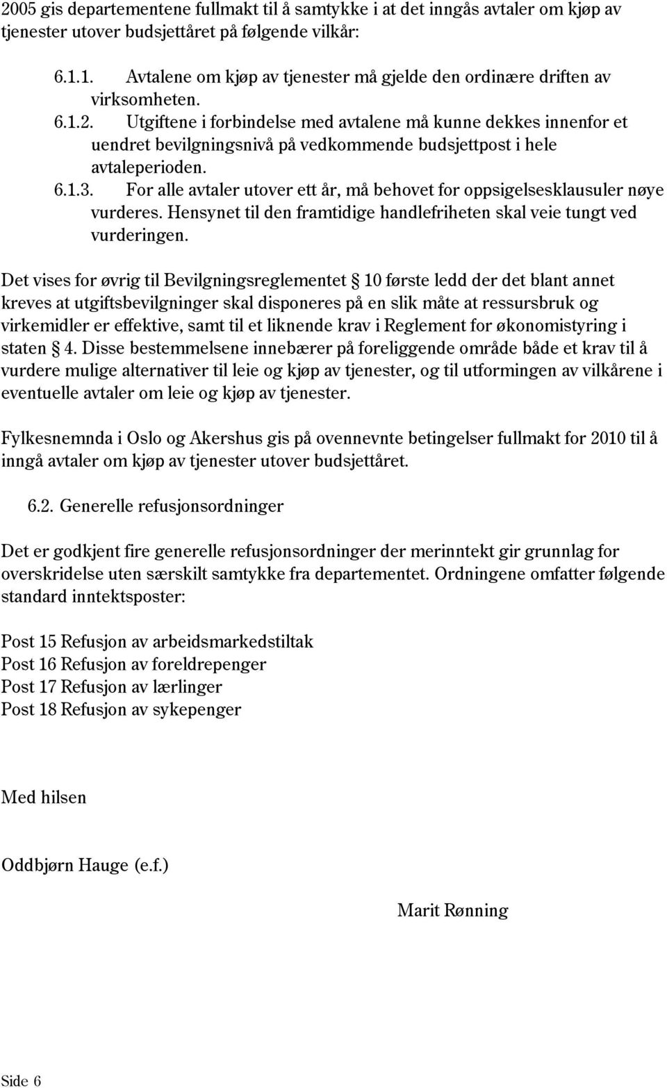 Utgiftene i forbindelse med avtalene må kunne dekkes innenfor et uendret bevilgningsnivå på vedkommende budsjettpost i hele avtaleperioden. 6.1.3.