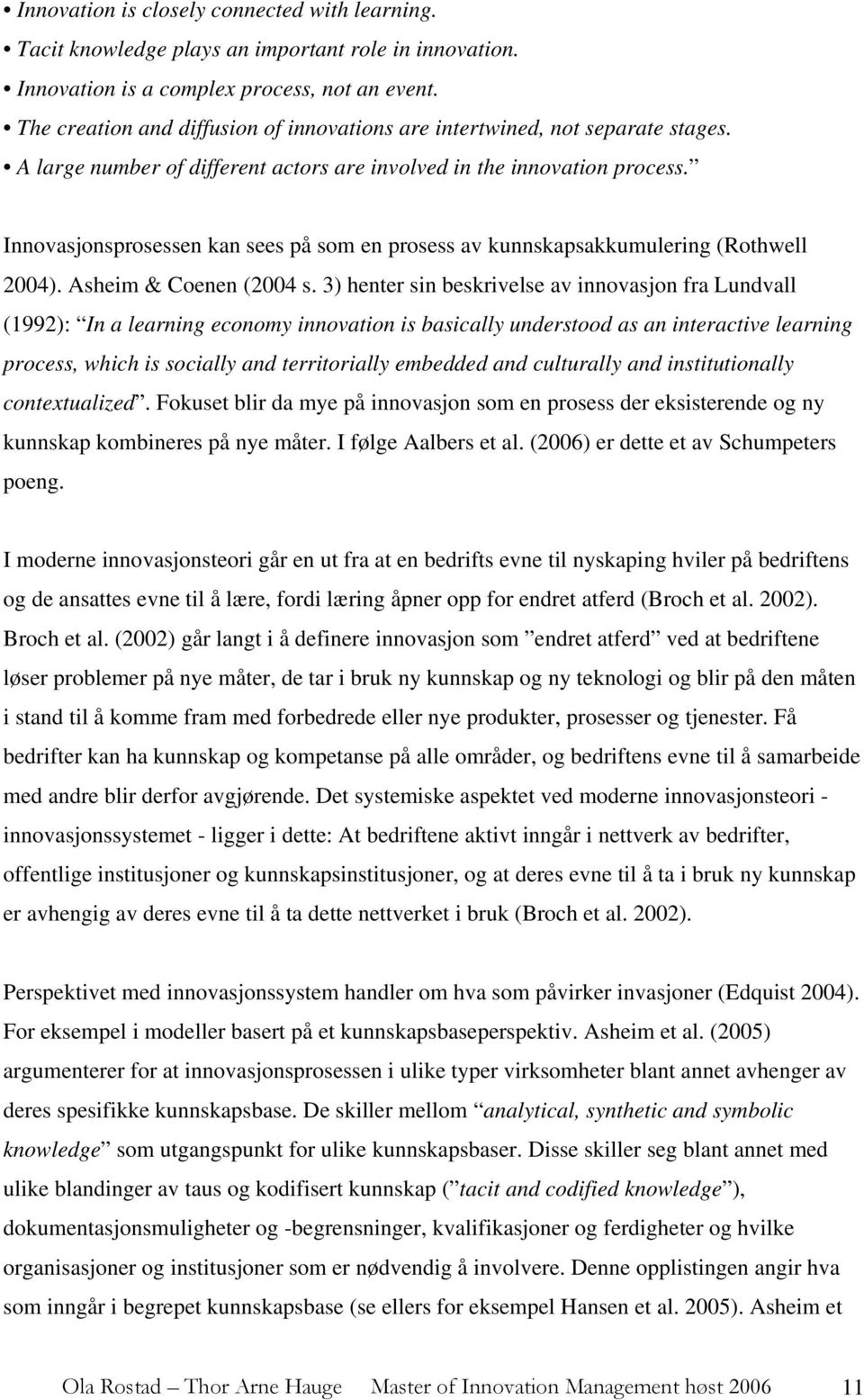 Innovasjonsprosessen kan sees på som en prosess av kunnskapsakkumulering (Rothwell 2004). Asheim & Coenen (2004 s.