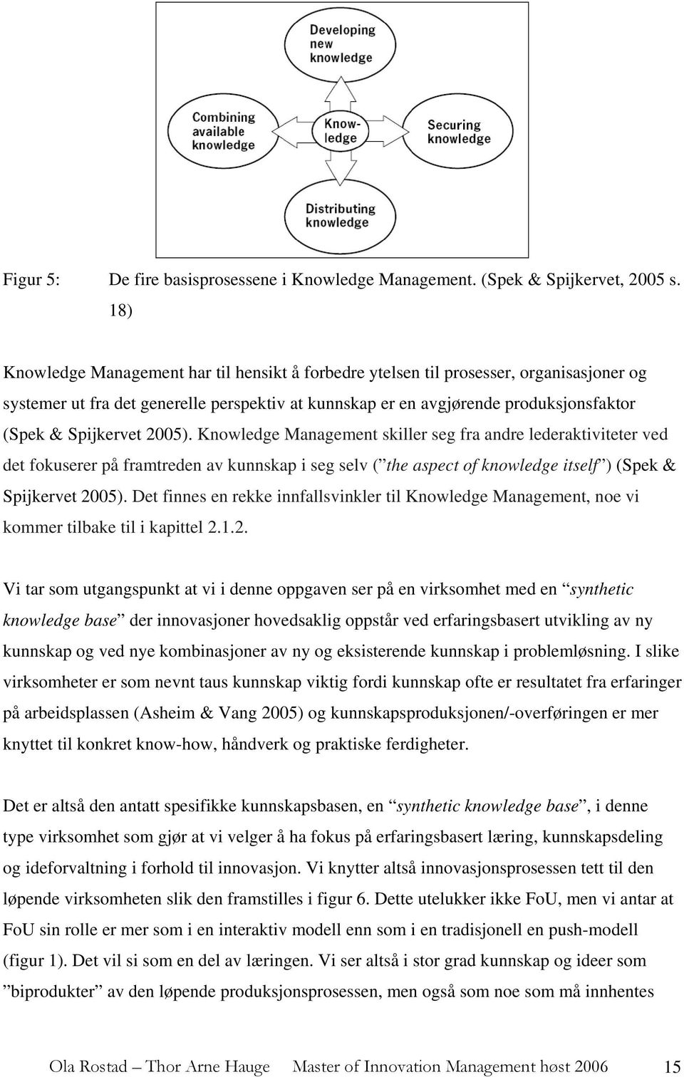 2005). Knowledge Management skiller seg fra andre lederaktiviteter ved det fokuserer på framtreden av kunnskap i seg selv ( the aspect of knowledge itself ) (Spek & Spijkervet 2005).