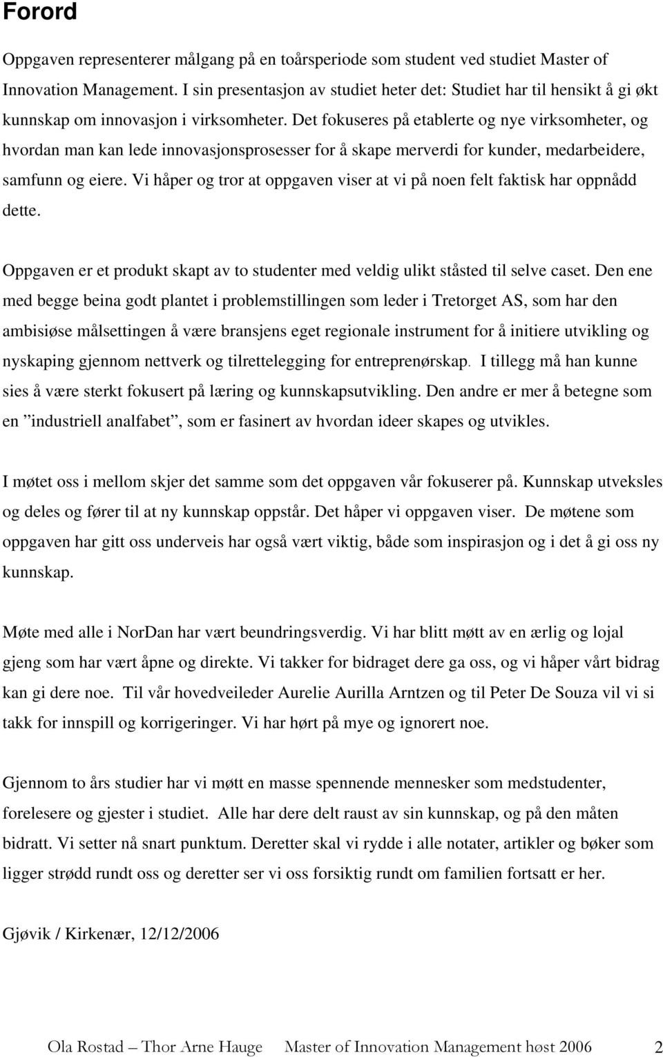 Det fokuseres på etablerte og nye virksomheter, og hvordan man kan lede innovasjonsprosesser for å skape merverdi for kunder, medarbeidere, samfunn og eiere.