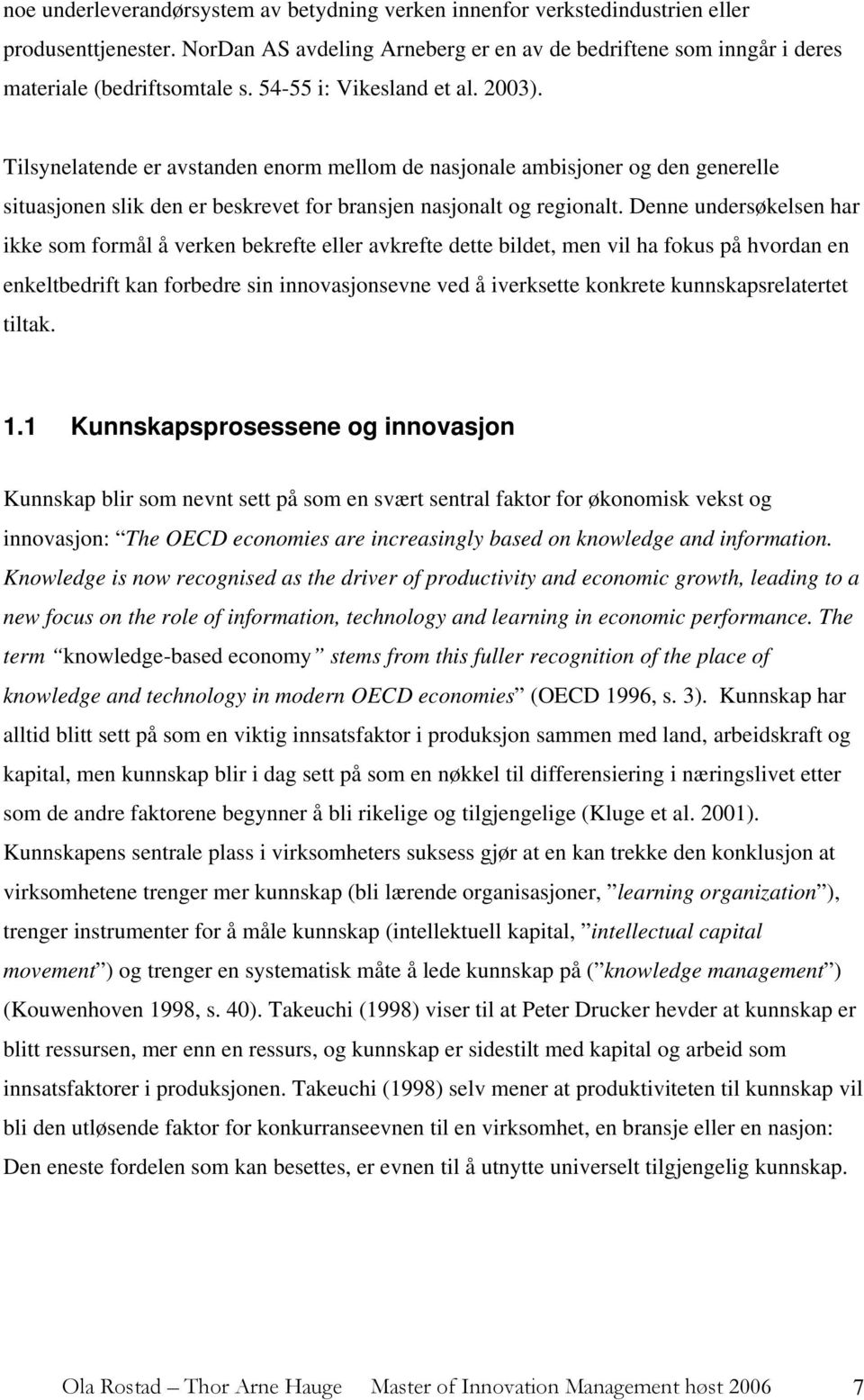 Denne undersøkelsen har ikke som formål å verken bekrefte eller avkrefte dette bildet, men vil ha fokus på hvordan en enkeltbedrift kan forbedre sin innovasjonsevne ved å iverksette konkrete