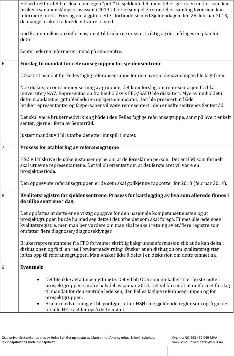 God kommunikasjon/informasjon ut til brukerne er svært viktig og det må lages en plan for dette. Senterlederne informerer innad på sine sentre.