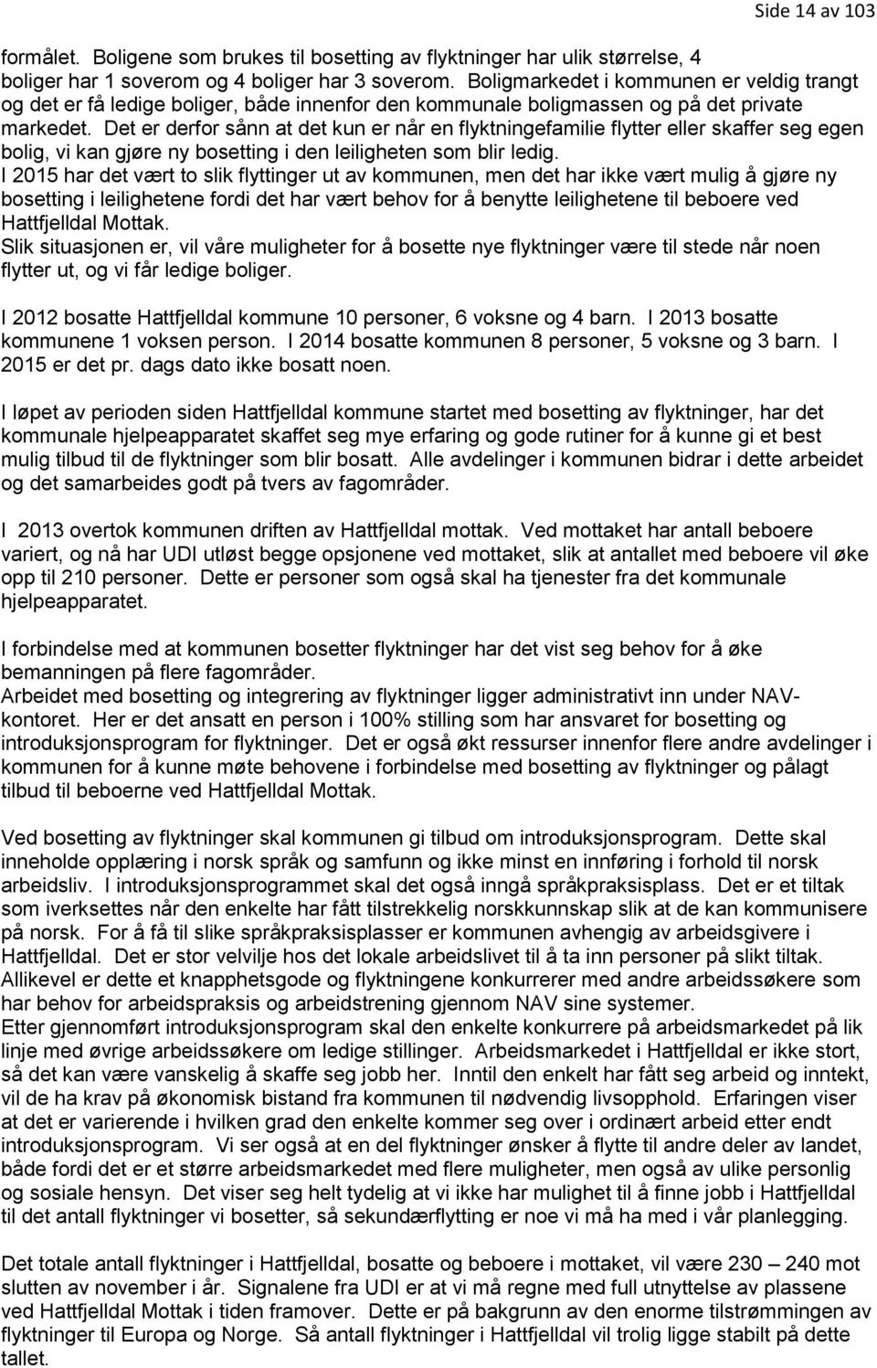 Det er derfor sånn at det kun er når en flyktningefamilie flytter eller skaffer seg egen bolig, vi kan gjøre ny bosetting i den leiligheten som blir ledig.