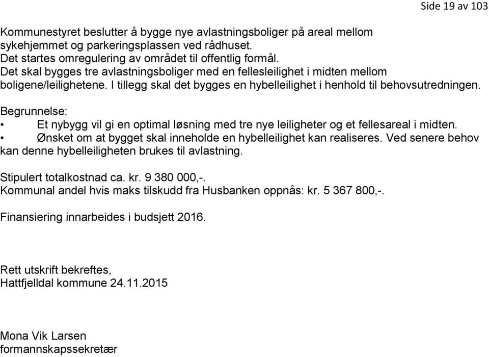 Begrunnelse: Et nybygg vil gi en optimal løsning med tre nye leiligheter og et fellesareal i midten. Ønsket om at bygget skal inneholde en hybelleilighet kan realiseres.