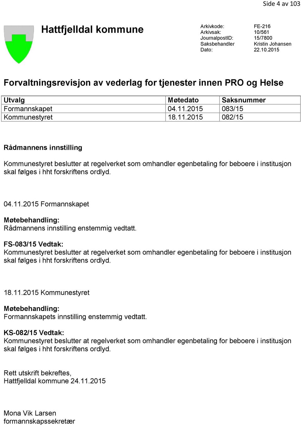 04.11.2015 Formannskapet Møtebehandling: Rådmannens innstilling enstemmig vedtatt.