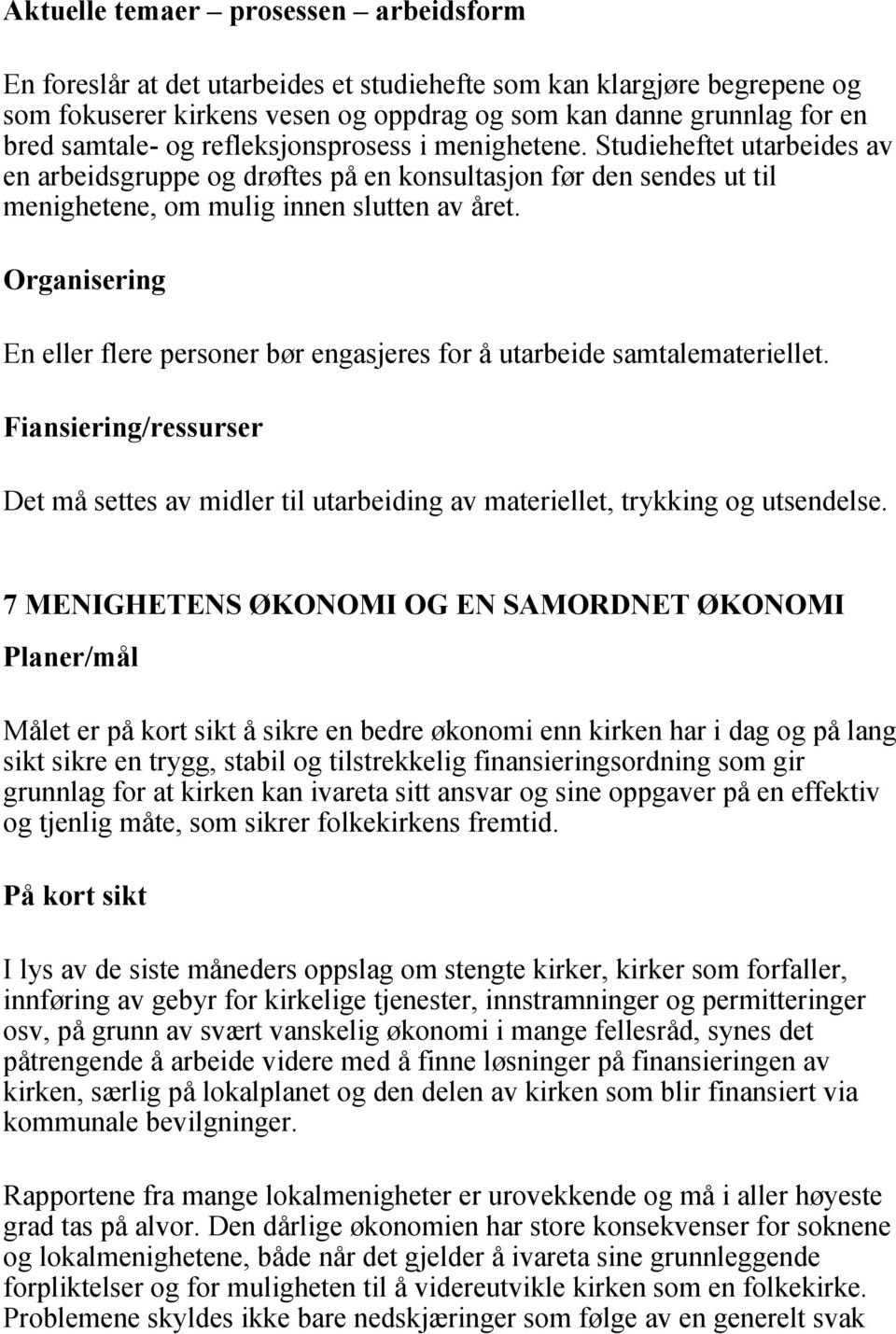 Organisering En eller flere personer bør engasjeres for å utarbeide samtalemateriellet. Fiansiering/ressurser Det må settes av midler til utarbeiding av materiellet, trykking og utsendelse.