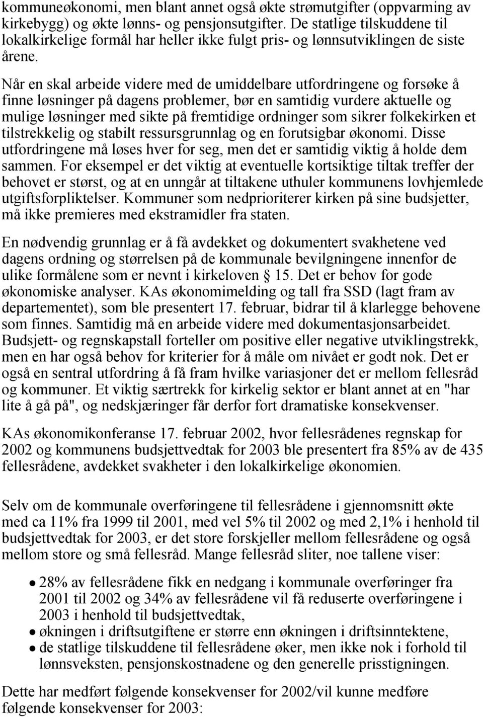 Når en skal arbeide videre med de umiddelbare utfordringene og forsøke å finne løsninger på dagens problemer, bør en samtidig vurdere aktuelle og mulige løsninger med sikte på fremtidige ordninger