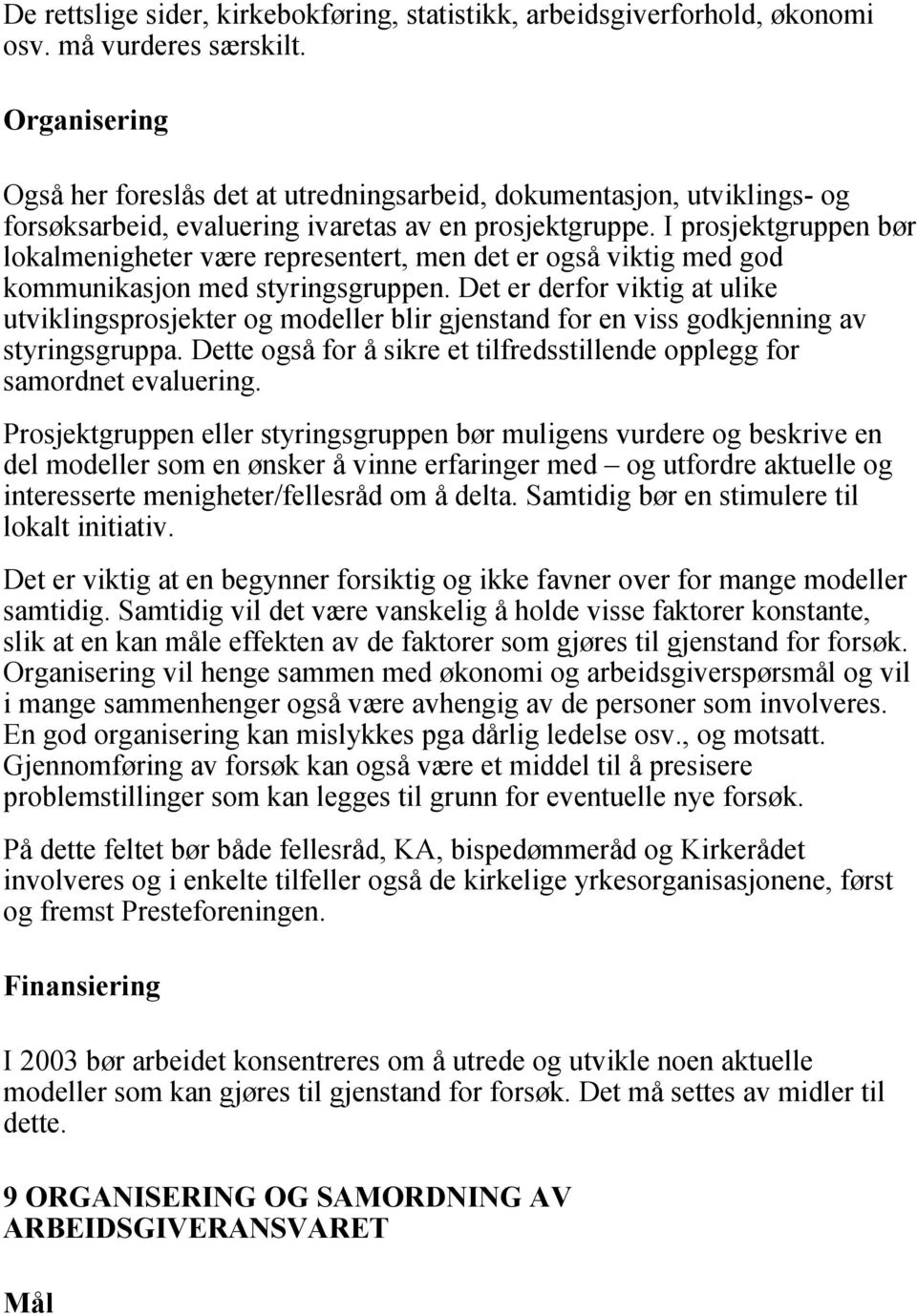 I prosjektgruppen bør lokalmenigheter være representert, men det er også viktig med god kommunikasjon med styringsgruppen.