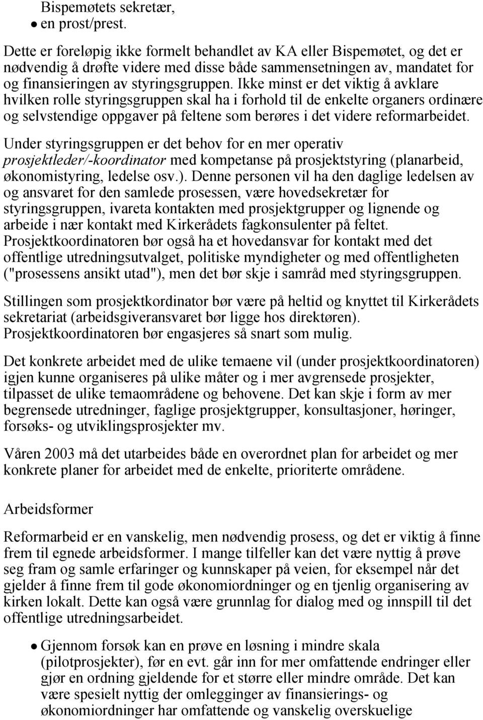 Ikke minst er det viktig å avklare hvilken rolle styringsgruppen skal ha i forhold til de enkelte organers ordinære og selvstendige oppgaver på feltene som berøres i det videre reformarbeidet.