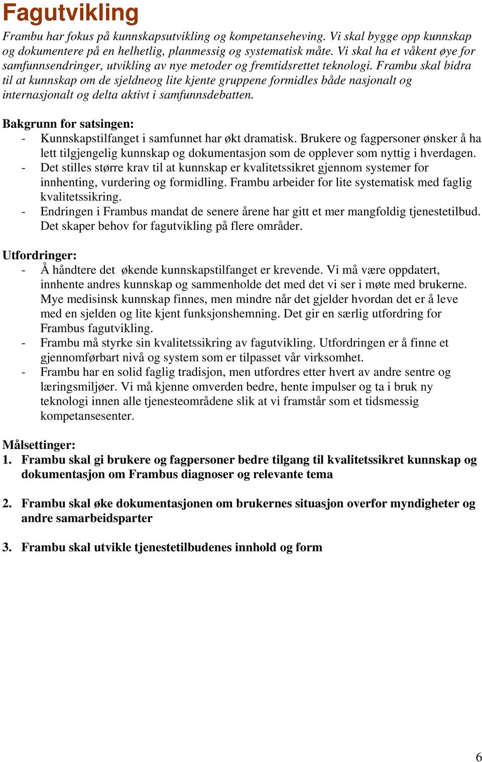 Frambu skal bidra til at kunnskap om de sjeldneog lite kjente gruppene formidles både nasjonalt og internasjonalt og delta aktivt i samfunnsdebatten.