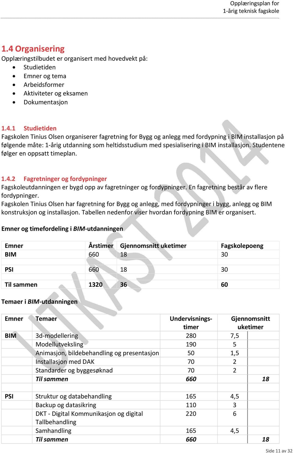 2 Fagretninger og fordypninger Fagskoleutdanningen er bygd opp av fagretninger og fordypninger. En fagretning består av flere fordypninger.