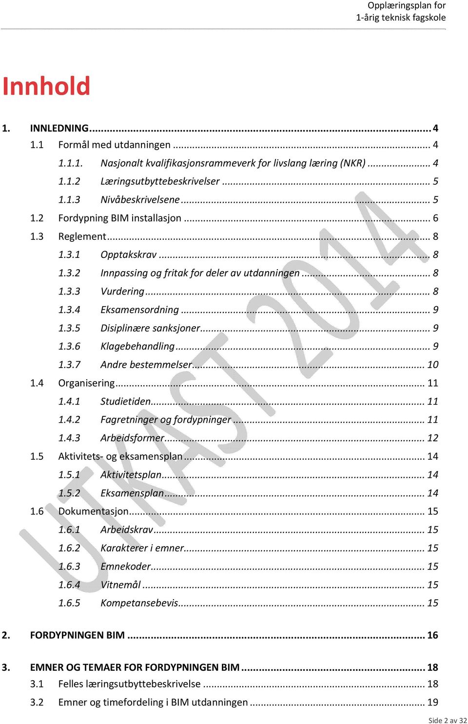 .. 9 1.3.5 Disiplinære sanksjoner... 9 1.3.6 Klagebehandling... 9 1.3.7 Andre bestemmelser... 10 1.4 Organisering... 11 1.4.1 Studietiden... 11 1.4.2 Fagretninger og fordypninger... 11 1.4.3 Arbeidsformer.