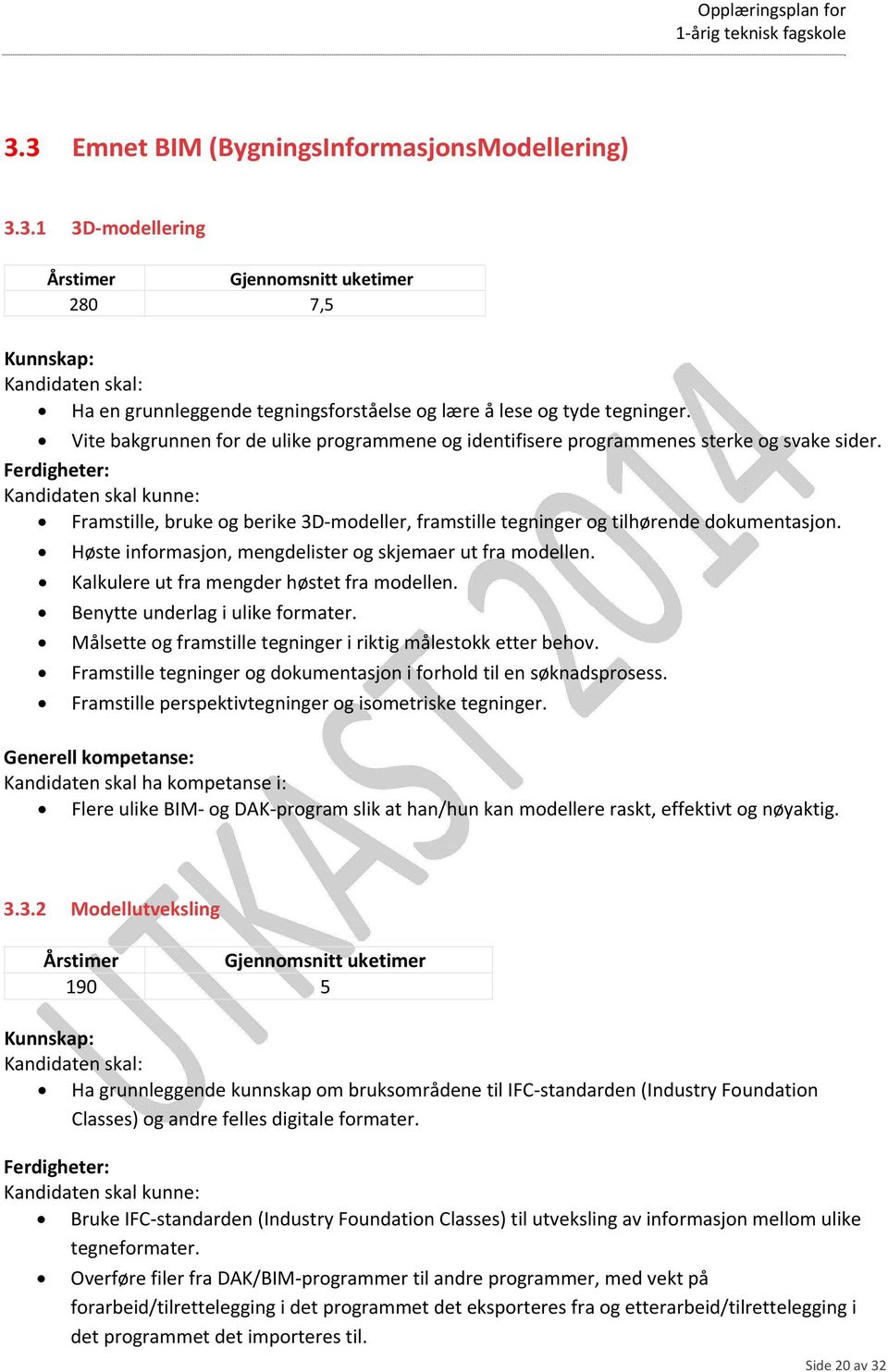 Ferdigheter: Kandidaten skal kunne: Framstille, bruke og berike 3D modeller, framstille tegninger og tilhørende dokumentasjon. Høste informasjon, mengdelister og skjemaer ut fra modellen.