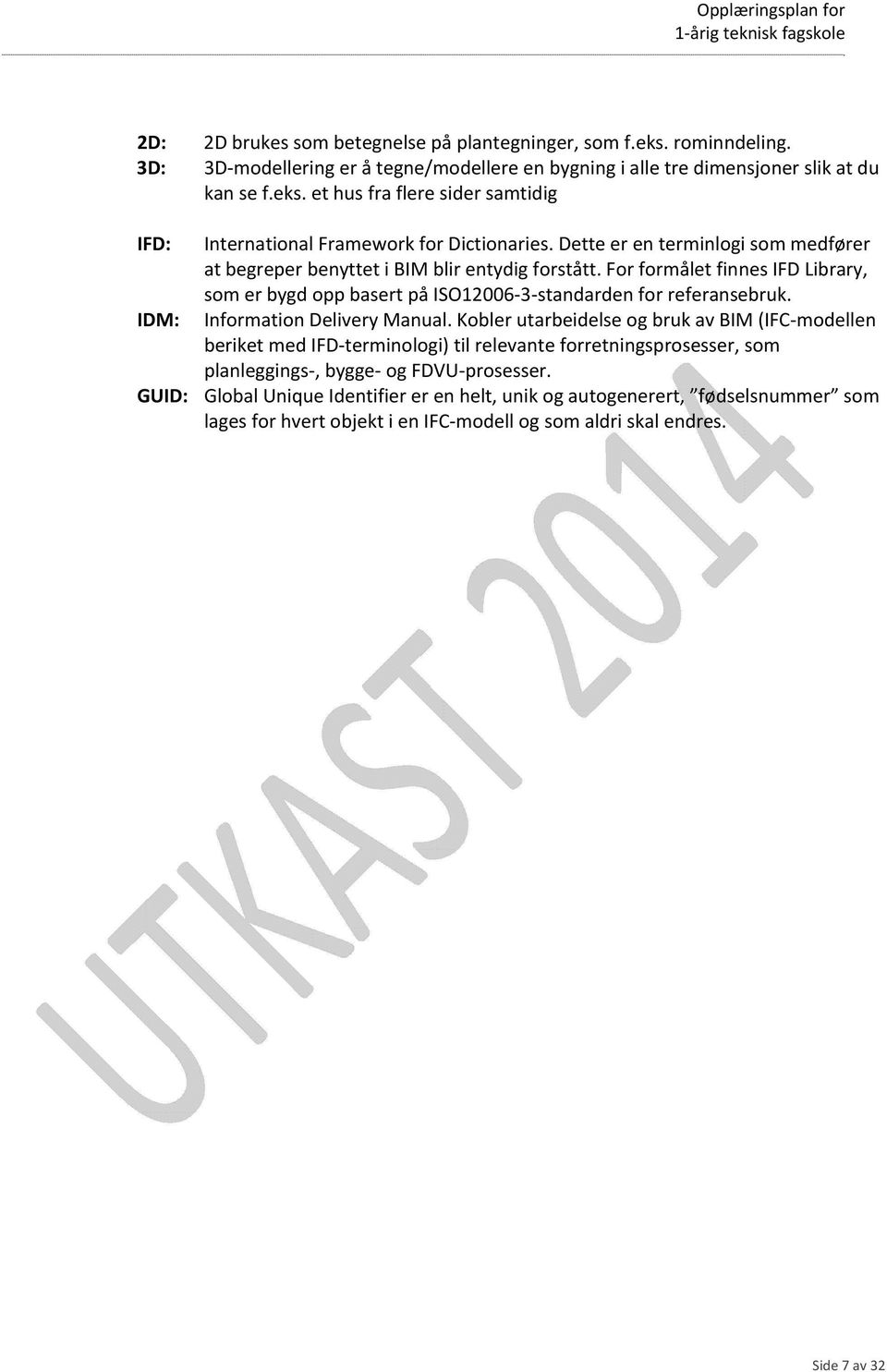 Information Delivery Manual. Kobler utarbeidelse og bruk av BIM (IFC modellen beriket med IFD terminologi) til relevante forretningsprosesser, som planleggings, bygge og FDVU prosesser.